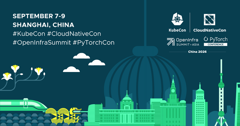 KubeCon + CloudNativeCon + OpenInfra Summit + PyTorch Conference China 2026