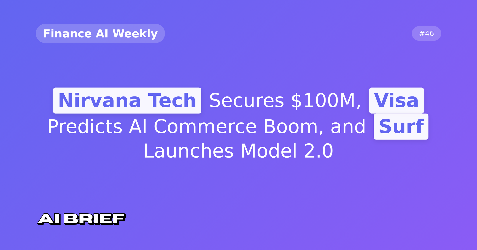 Nirvana Tech Secures $100M, Visa Predicts AI Commerce Boom, and Surf Launches Model 2.0 - Finance AI Weekly #46