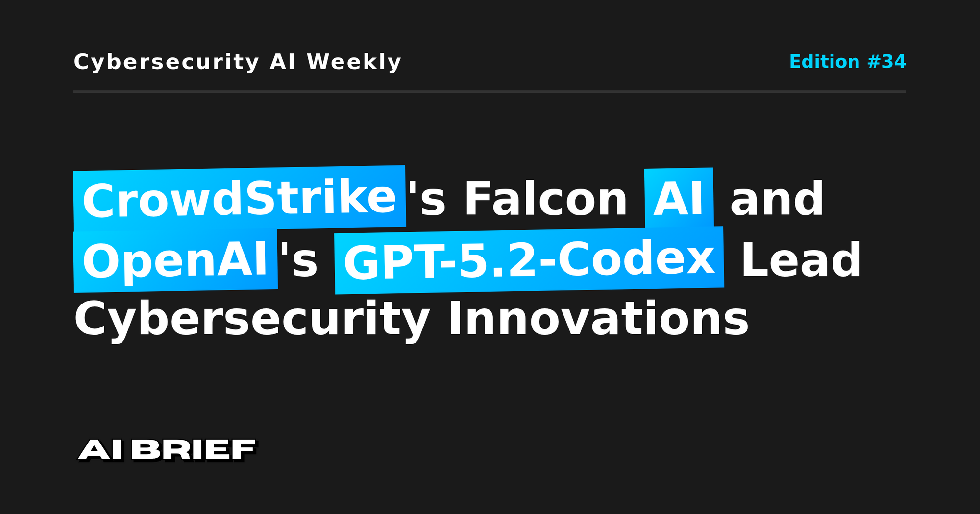 CrowdStrike's Falcon AI and OpenAI's GPT-5.2-Codex Lead Cybersecurity Innovations - Cybersecurity AI Weekly #34
