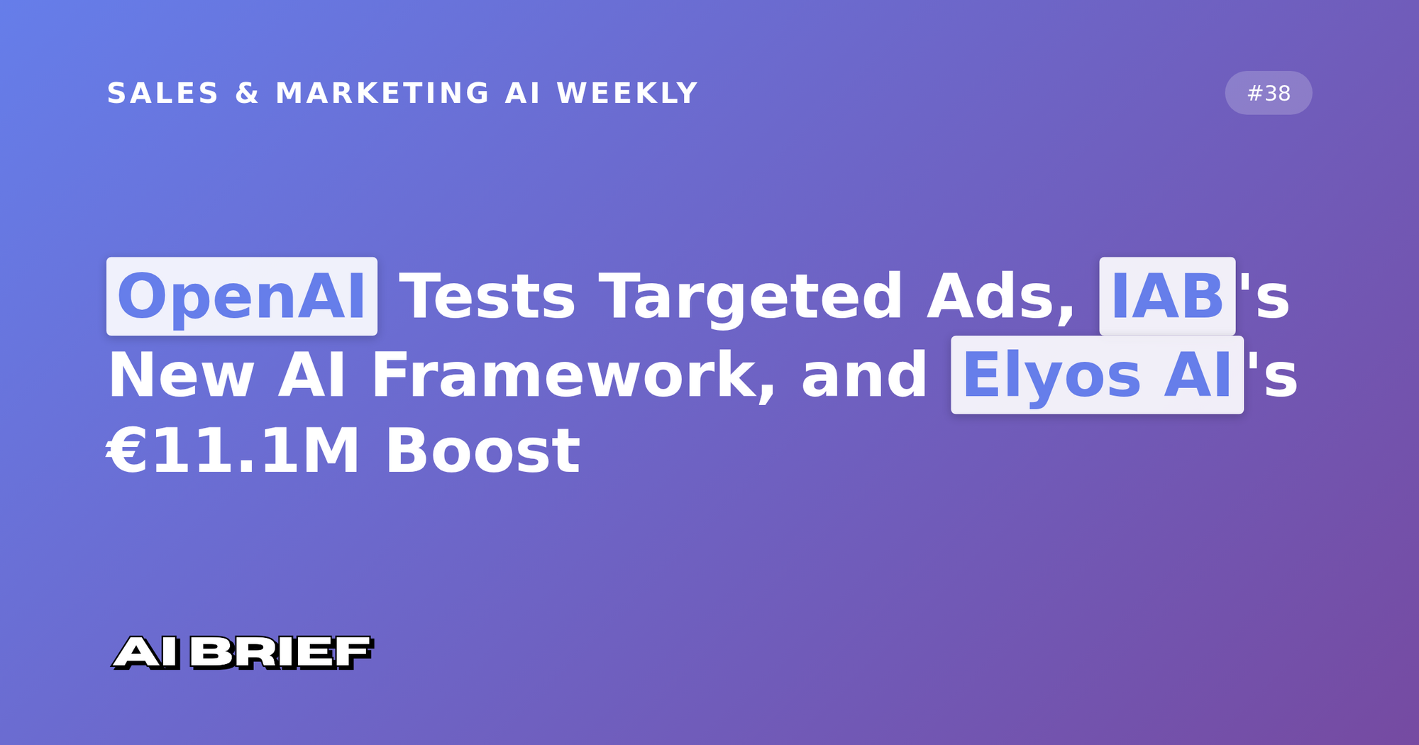 OpenAI Tests Targeted Ads, IAB's New AI Framework, and Elyos AI's €11.1M Boost - Sales & Marketing AI Weekly #38
