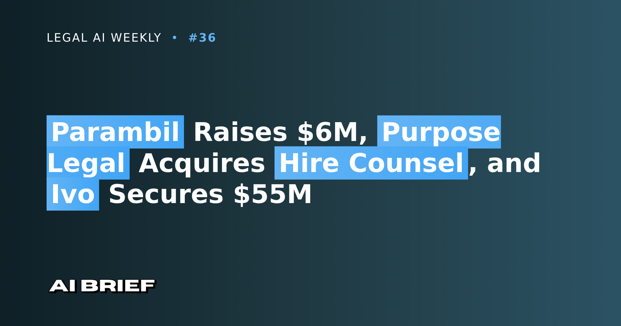 Parambil Raises $6M, Purpose Legal Acquires Hire Counsel, and Ivo Secures $55M - Legal AI Weekly #36