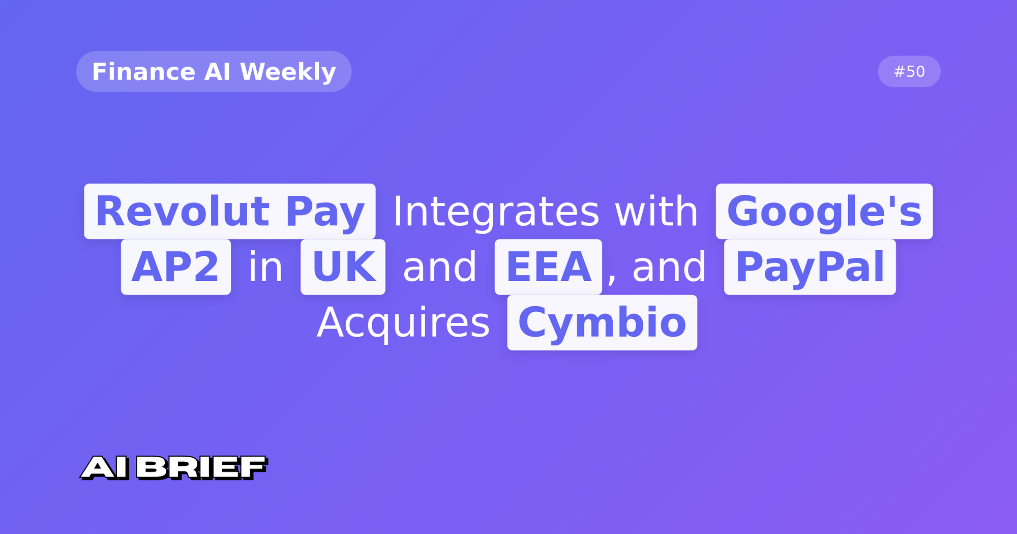 Revolut Pay Integrates with Google's AP2 in UK and EEA, and PayPal Acquires Cymbio - Finance AI Weekly #50