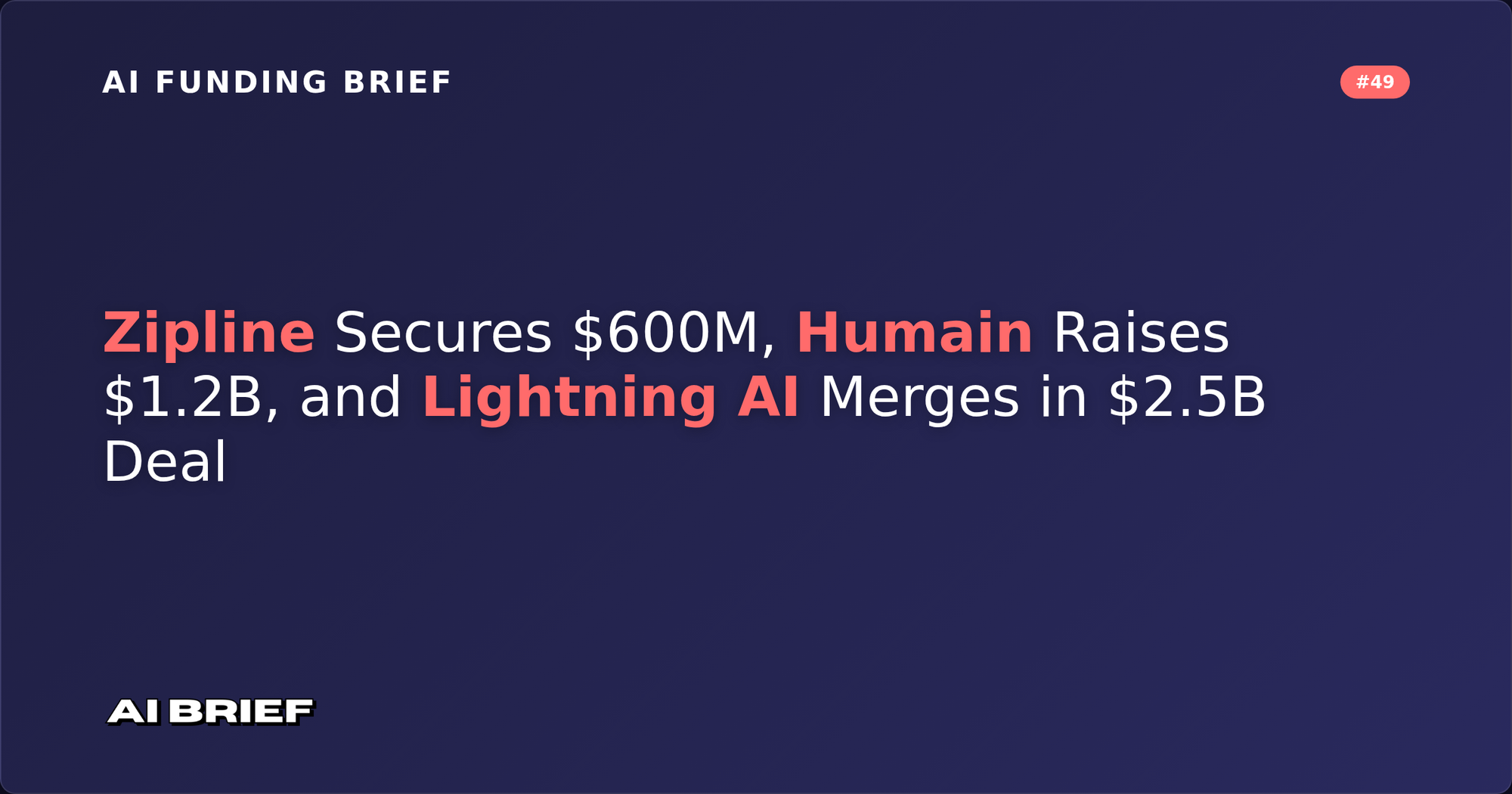 Zipline Secures $600M, Humain Raises $1.2B, and Lightning AI Merges in $2.5B Deal - AI Funding Brief #49