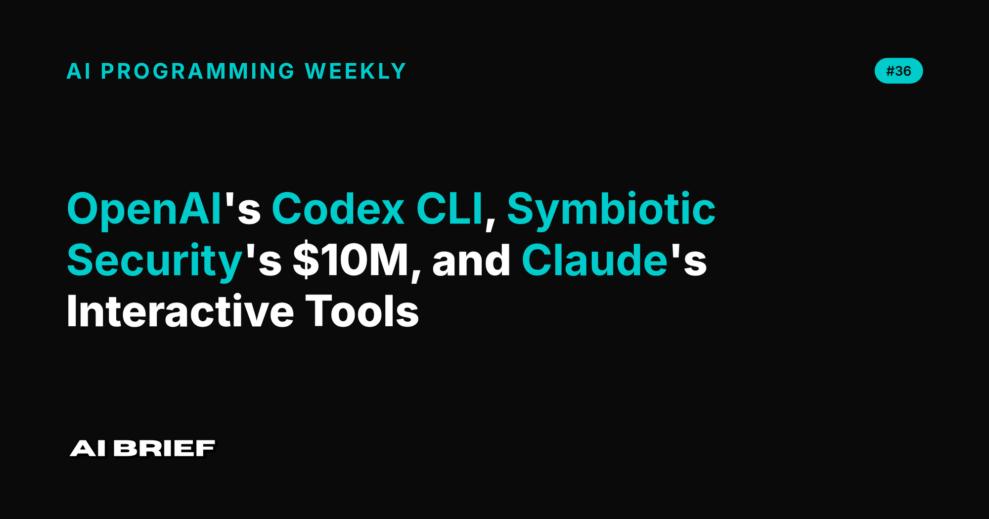 OpenAI's Codex CLI, Symbiotic Security's $10M, and Claude's Interactive Tools - AI Programming Weekly #36