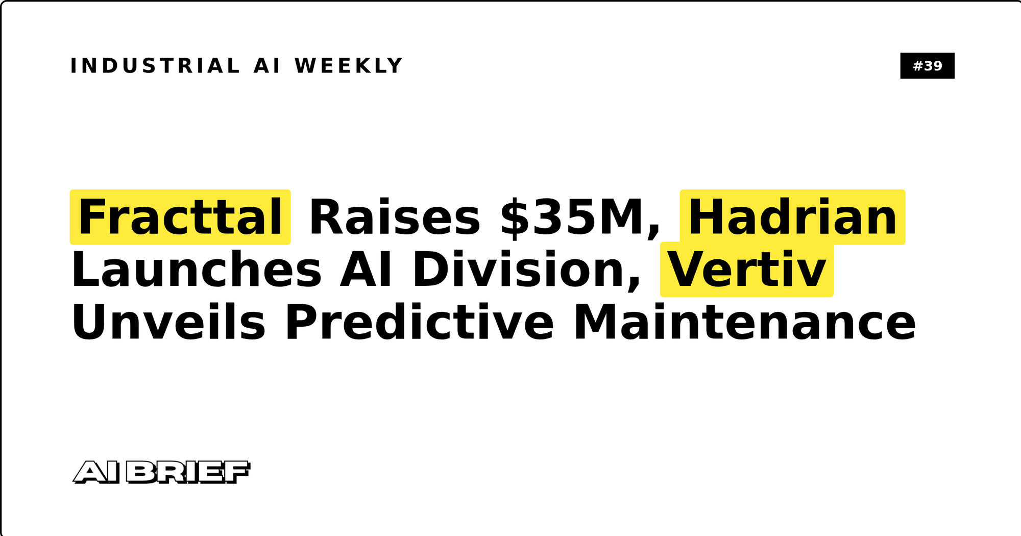 Fracttal Raises $35M, Hadrian Launches AI Division, Vertiv Unveils Predictive Maintenance - Industrial AI Weekly #39