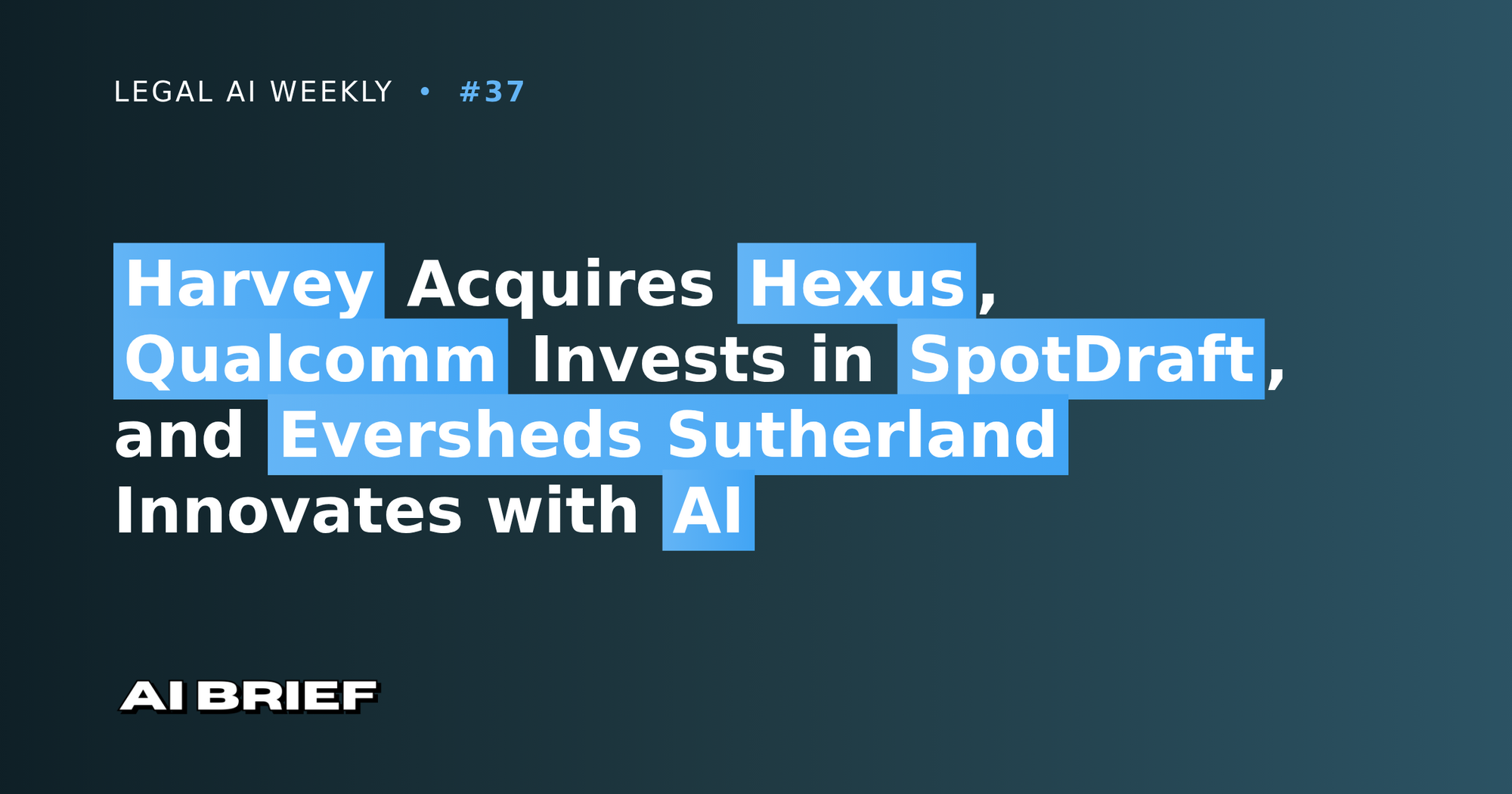 Harvey Acquires Hexus, Qualcomm Invests in SpotDraft, and Eversheds Sutherland Innovates with AI - Legal AI Weekly #37