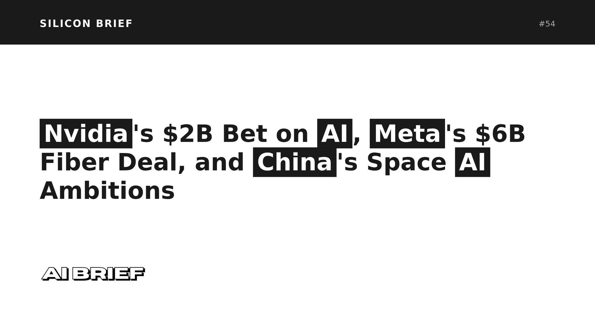 Nvidia's $2B Bet on AI, Meta's $6B Fiber Deal, and China's Space AI Ambitions - Silicon Brief #54