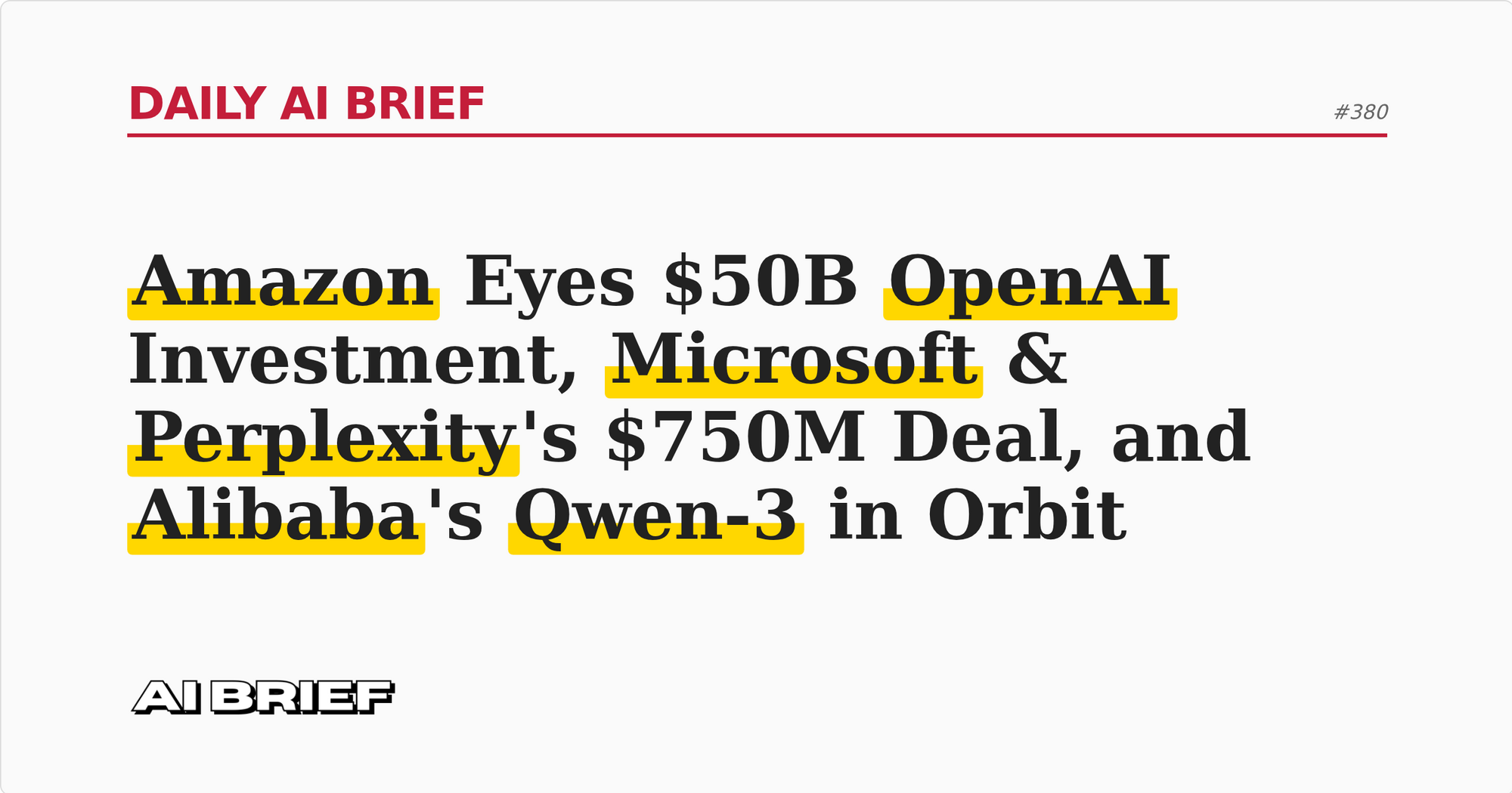 Amazon Eyes $50B OpenAI Investment, Microsoft & Perplexity's $750M Deal, and Alibaba's Qwen-3 in Orbit - Daily AI Brief #380