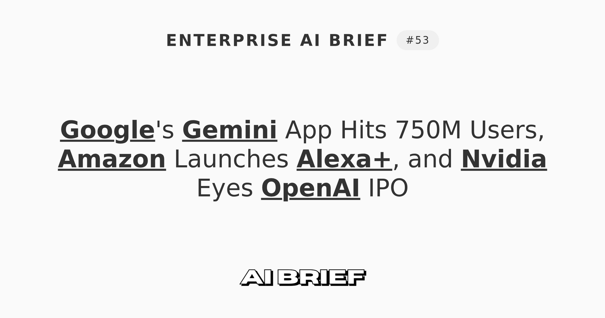 Google's Gemini App Hits 750M Users, Amazon Launches Alexa+, and Nvidia Eyes OpenAI IPO - Enterprise AI Brief #53