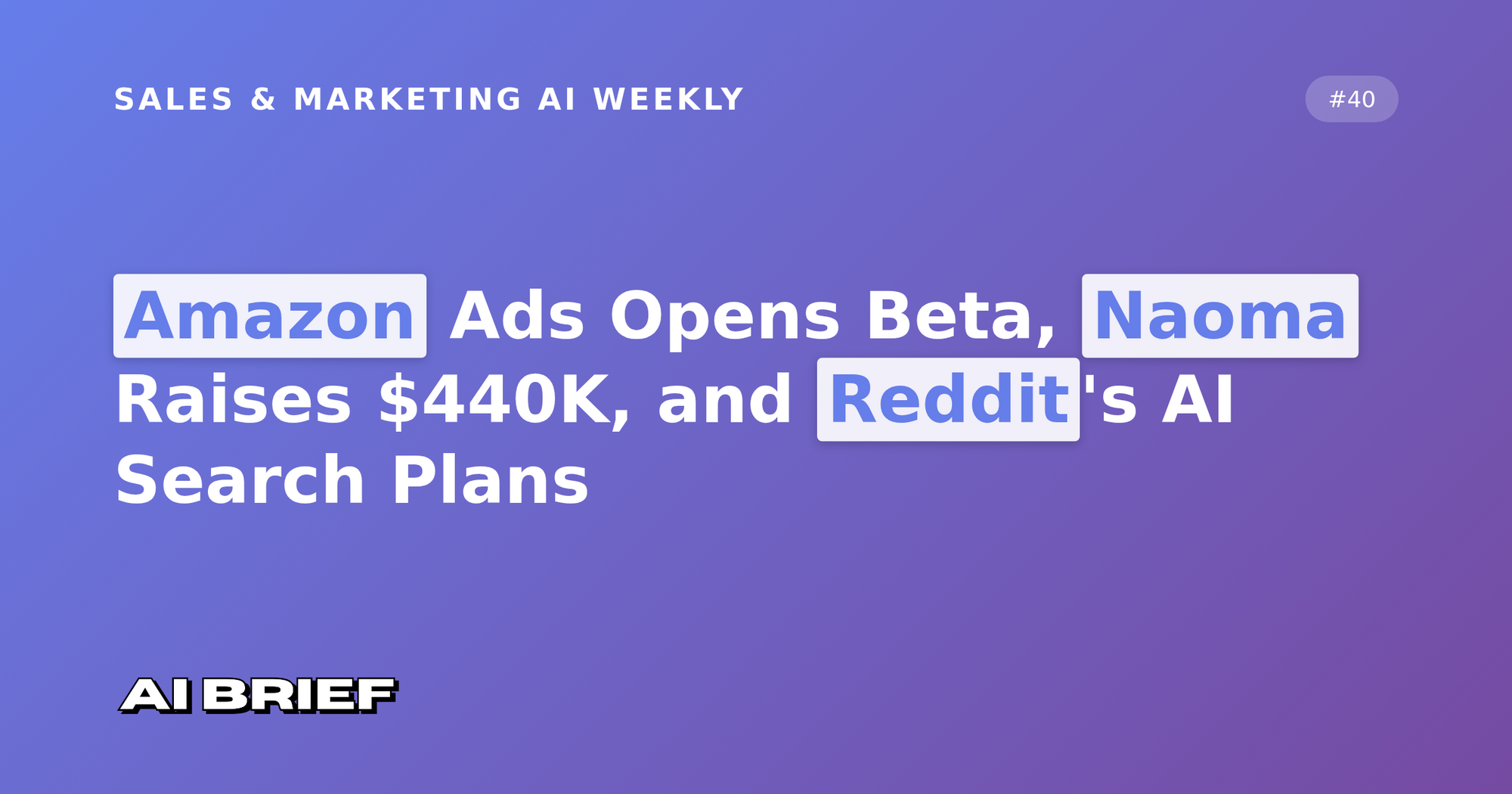 Amazon Ads Opens Beta, Naoma Raises $440K, and Reddit's AI Search Plans - Sales & Marketing AI Weekly #40