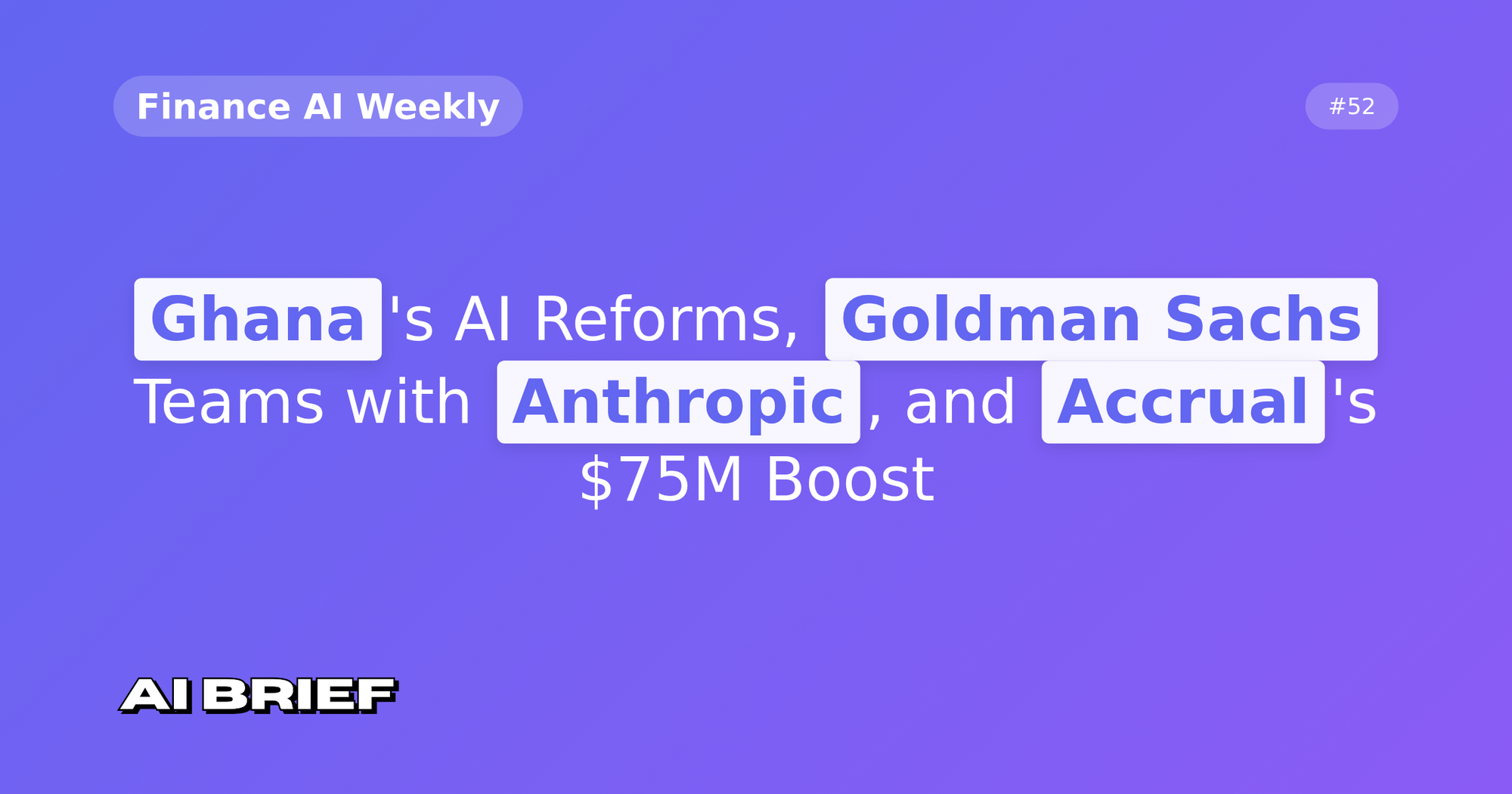 Ghana's AI Reforms, Goldman Sachs Teams with Anthropic, and Accrual's $75M Boost - Finance AI Weekly #52