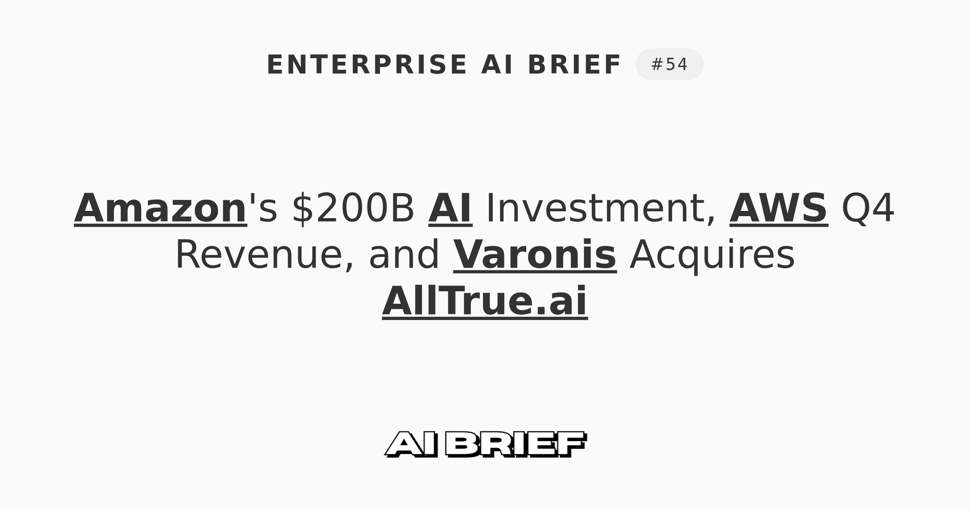 Amazon's $200B AI Investment, AWS Q4 Revenue, and Varonis Acquires AllTrue.ai - Enterprise AI Brief #54