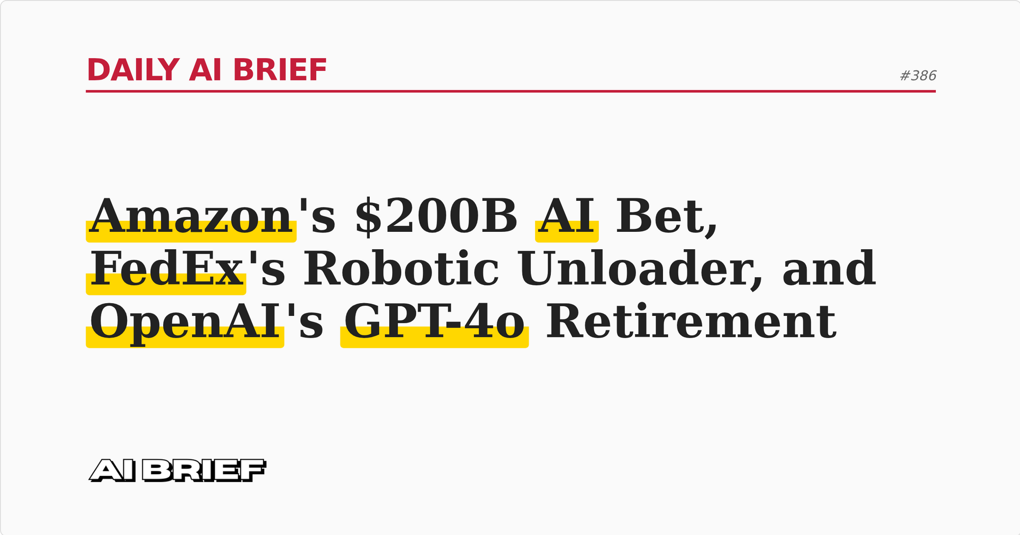 Amazon's $200B AI Bet, FedEx's Robotic Unloader, and OpenAI's GPT-4o Retirement - Daily AI Brief #386