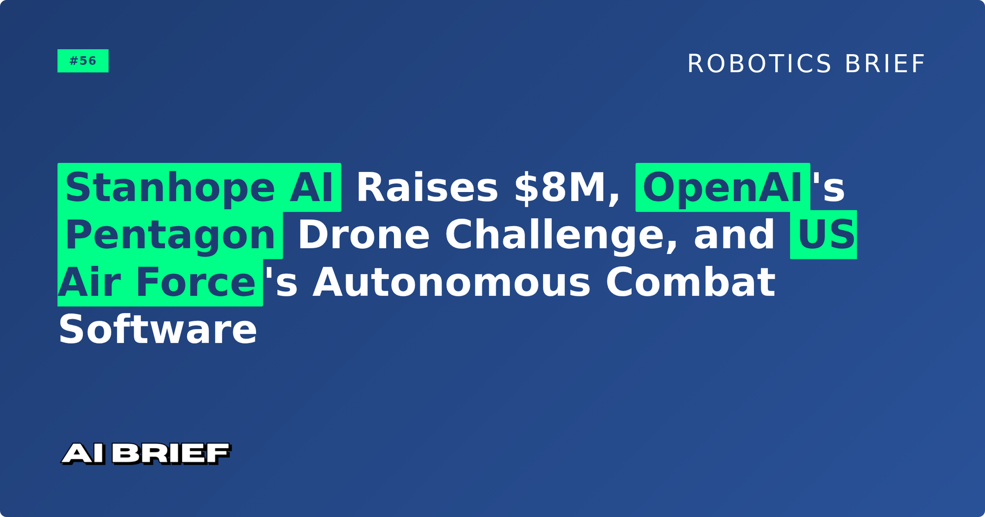 Stanhope AI Raises $8M, OpenAI's Pentagon Drone Challenge, and US Air Force's Autonomous Combat Software - Robotics Brief #56