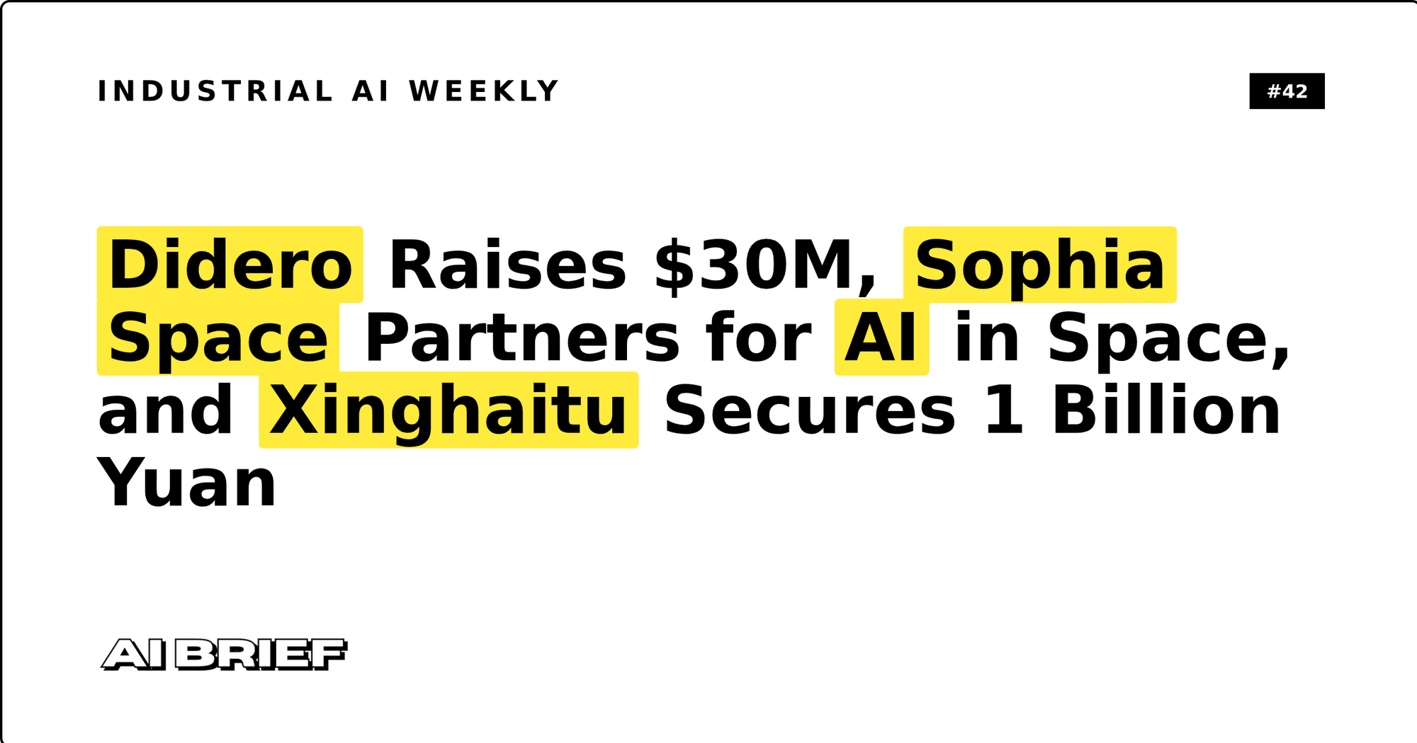 Didero Raises $30M, Sophia Space Partners for AI in Space, and Xinghaitu Secures 1 Billion Yuan - Industrial AI Weekly #42