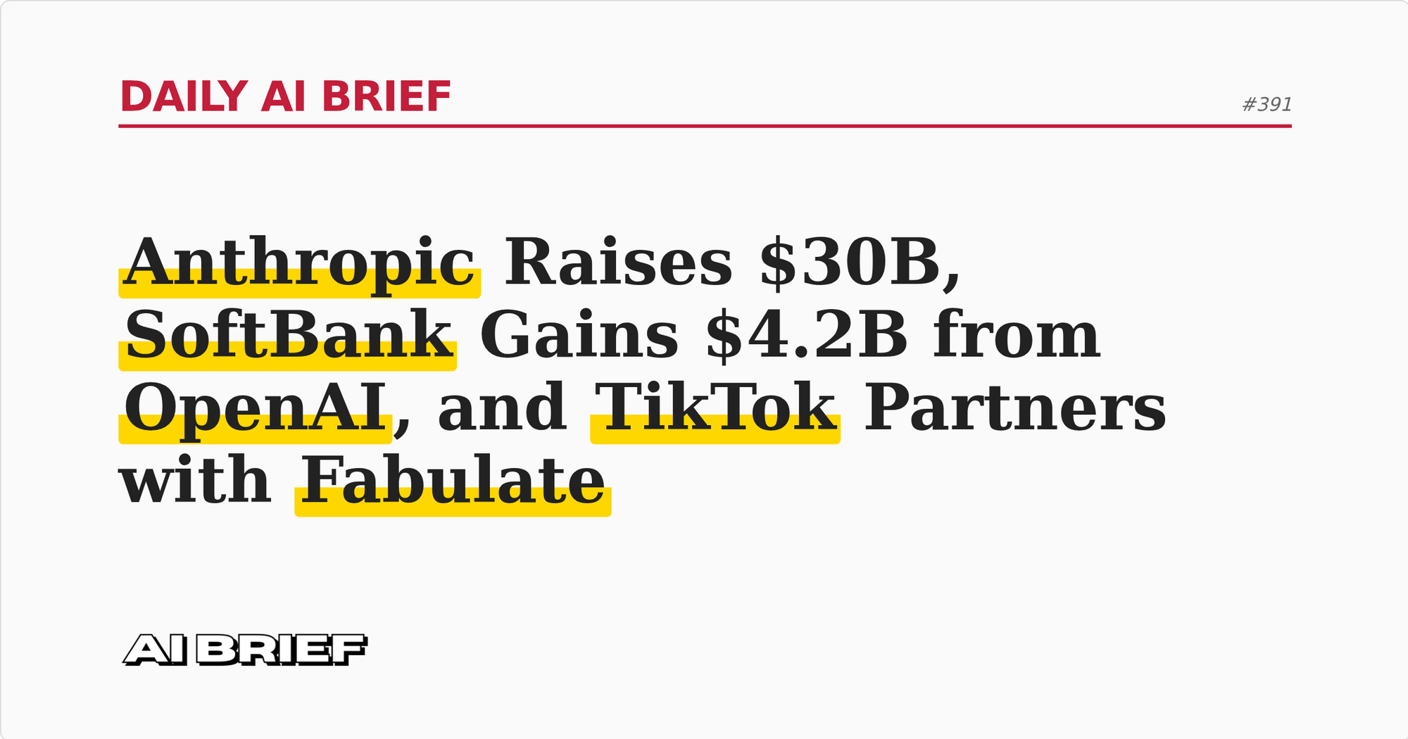 Anthropic Raises $30B, SoftBank Gains $4.2B from OpenAI, and TikTok Partners with Fabulate - Daily AI Brief #391