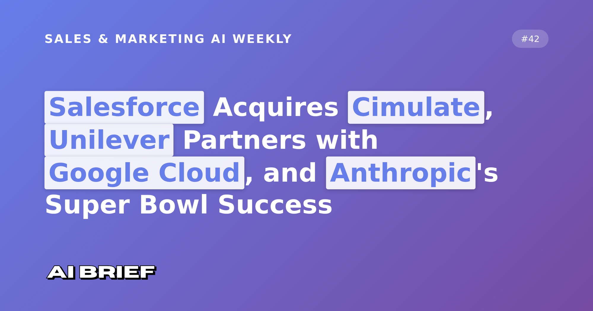 Salesforce Acquires Cimulate, Unilever Partners with Google Cloud, and Anthropic's Super Bowl Success - Sales & Marketing AI Weekly #42
