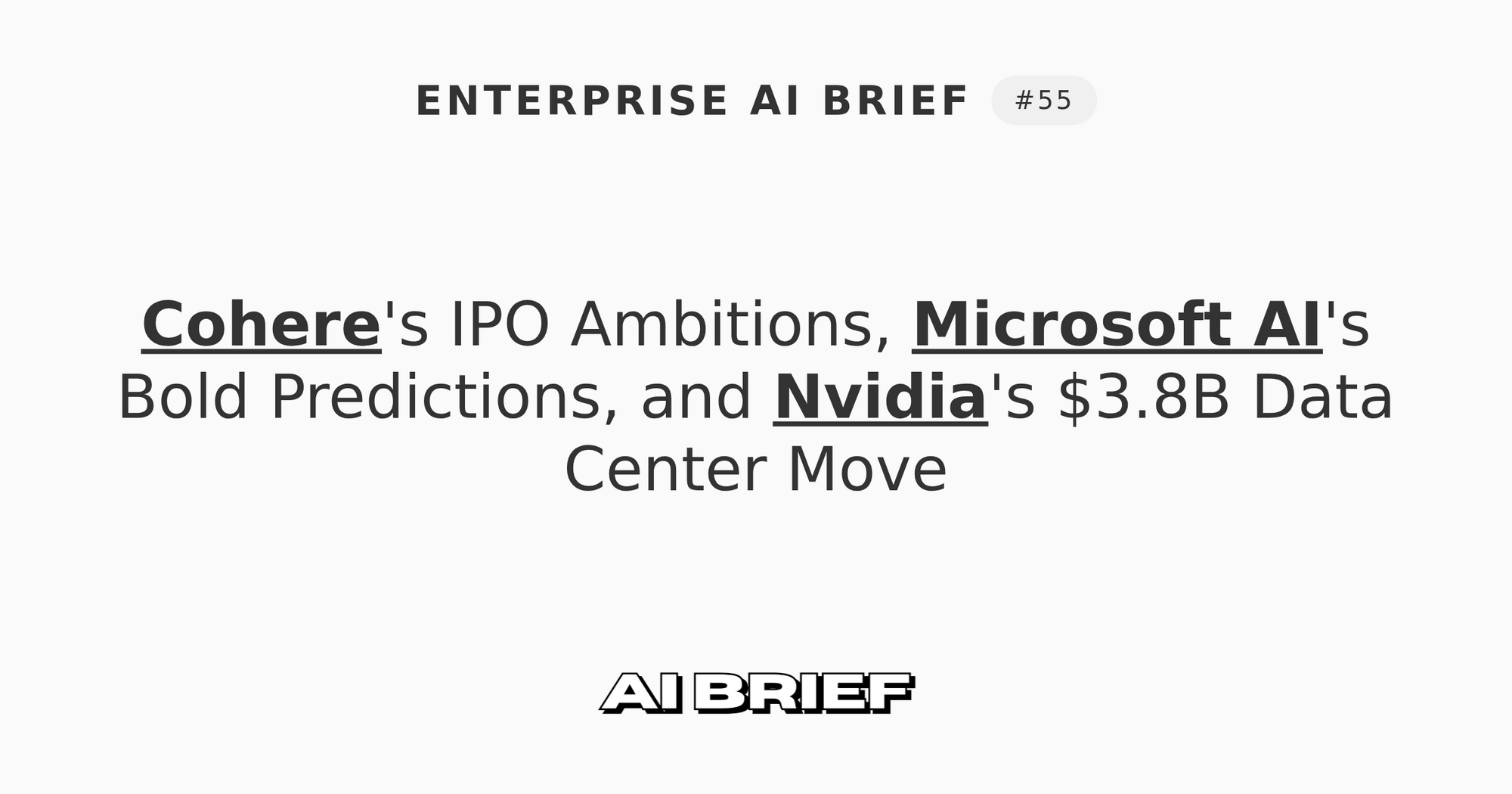Cohere's IPO Ambitions, Microsoft AI's Bold Predictions, and Nvidia's $3.8B Data Center Move - Enterprise AI Brief #55