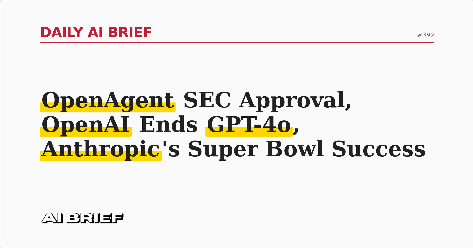 OpenAgent SEC Approval, OpenAI Ends GPT-4o, Anthropic's Super Bowl Success - Daily AI Brief #392