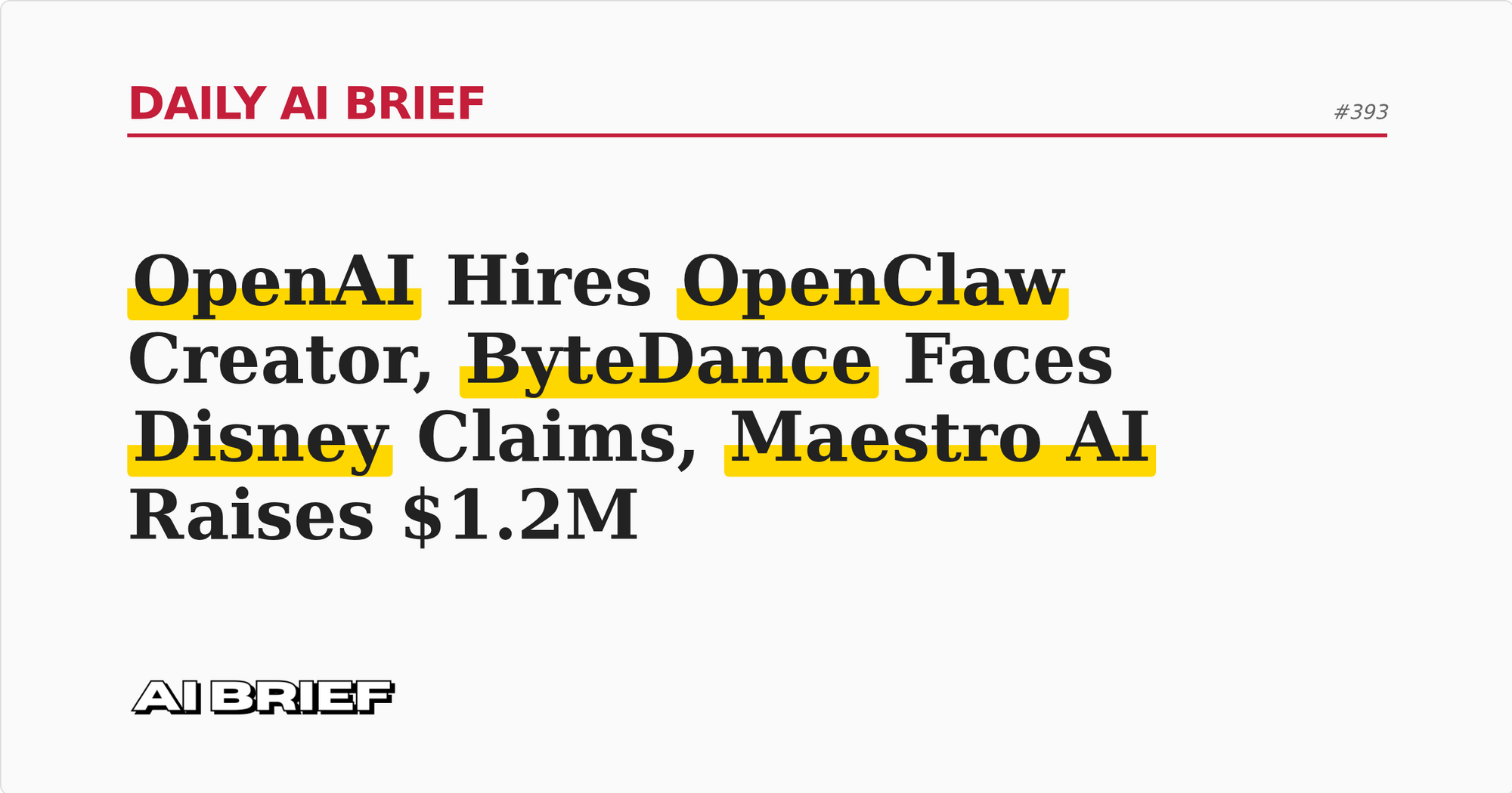 OpenAI Hires OpenClaw Creator, ByteDance Faces Disney Claims, Maestro AI Raises $1.2M - Daily AI Brief #393