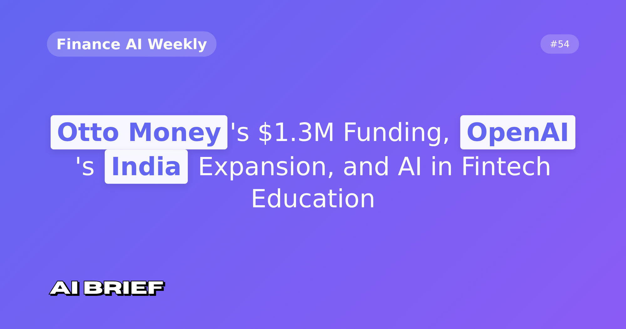 Otto Money's $1.3M Funding, OpenAI's India Expansion, and AI in Fintech Education - Finance AI Weekly #54
