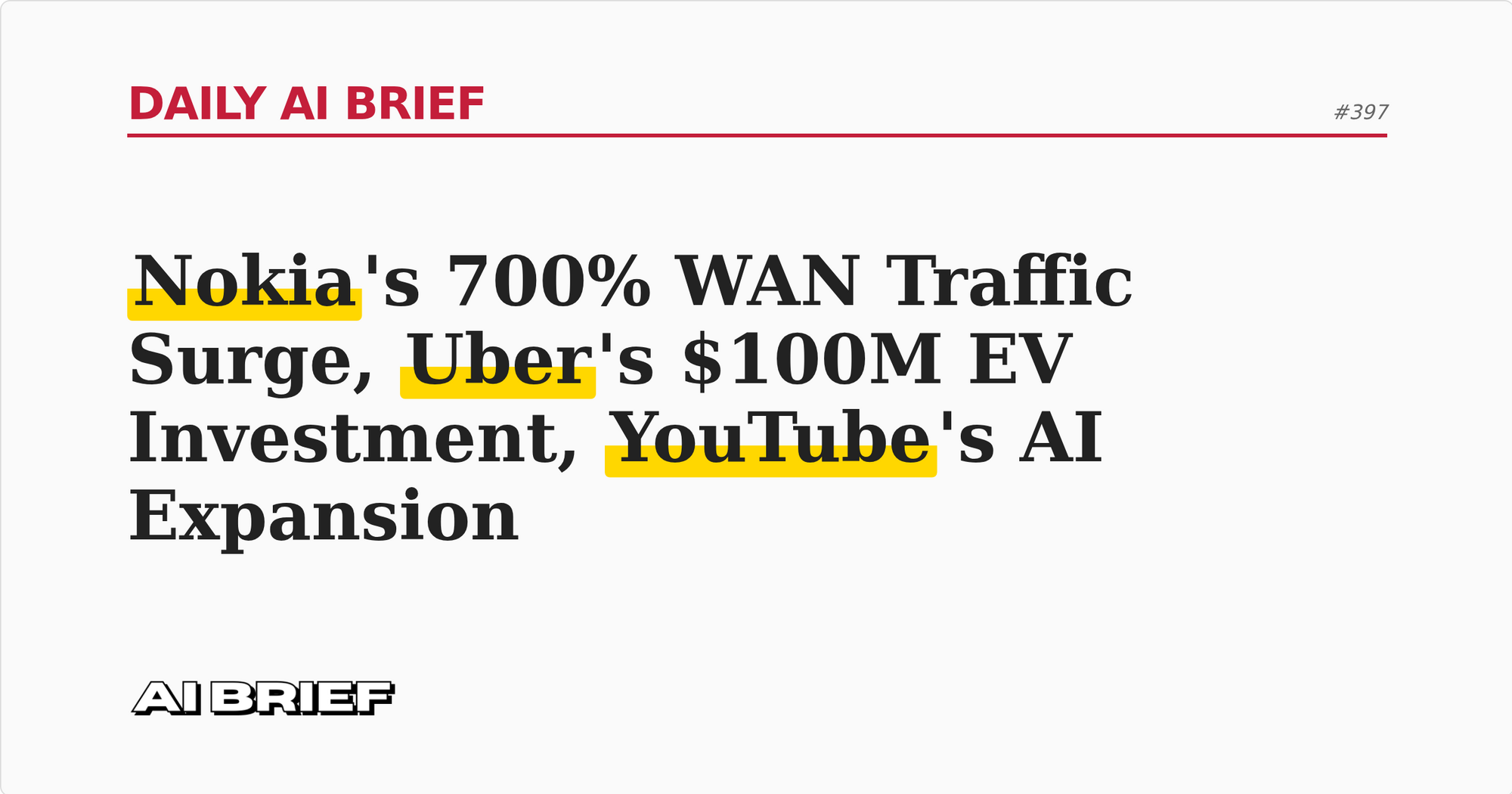 Nokia's 700% WAN Traffic Surge, Uber's $100M EV Investment, YouTube's AI Expansion - Daily AI Brief #397