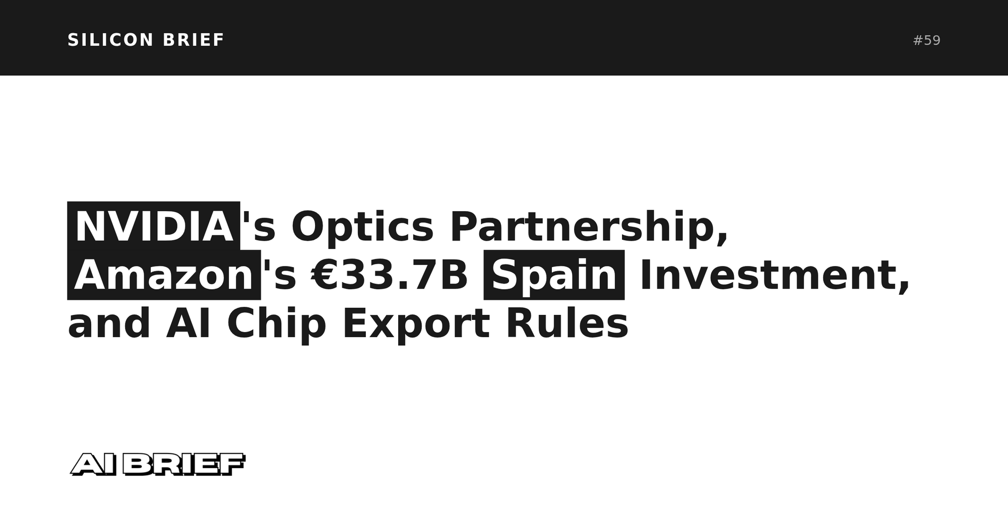 NVIDIA's Optics Partnership, Amazon's €33.7B Spain Investment, and AI Chip Export Rules - Silicon Brief #59