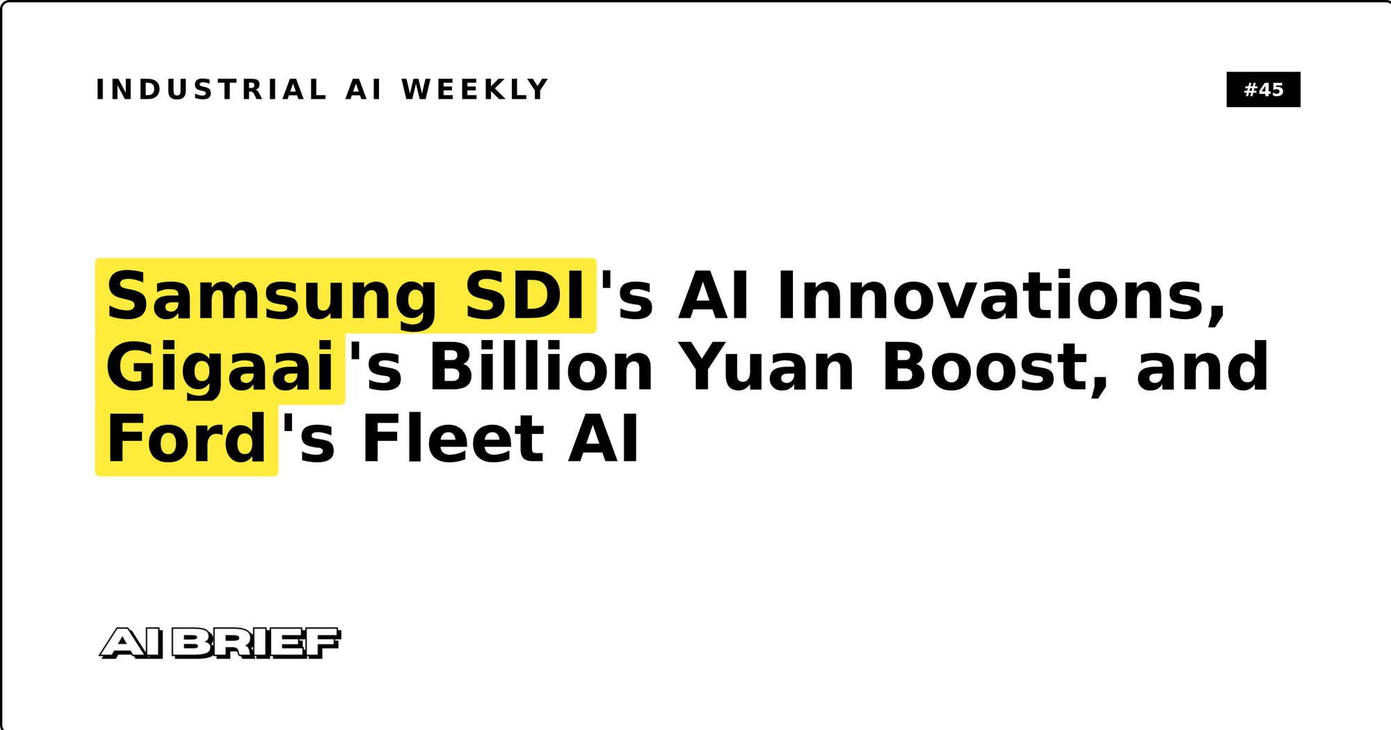Samsung SDI's AI Innovations, Gigaai's Billion Yuan Boost, and Ford's Fleet AI - Industrial AI Weekly #45
