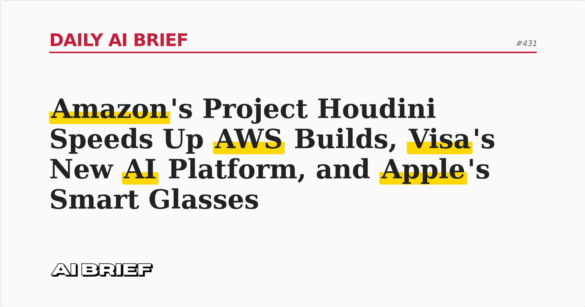 Amazon's Project Houdini Speeds Up AWS Builds, Visa's New AI Platform, and Apple's Smart Glasses - Daily AI Brief #431