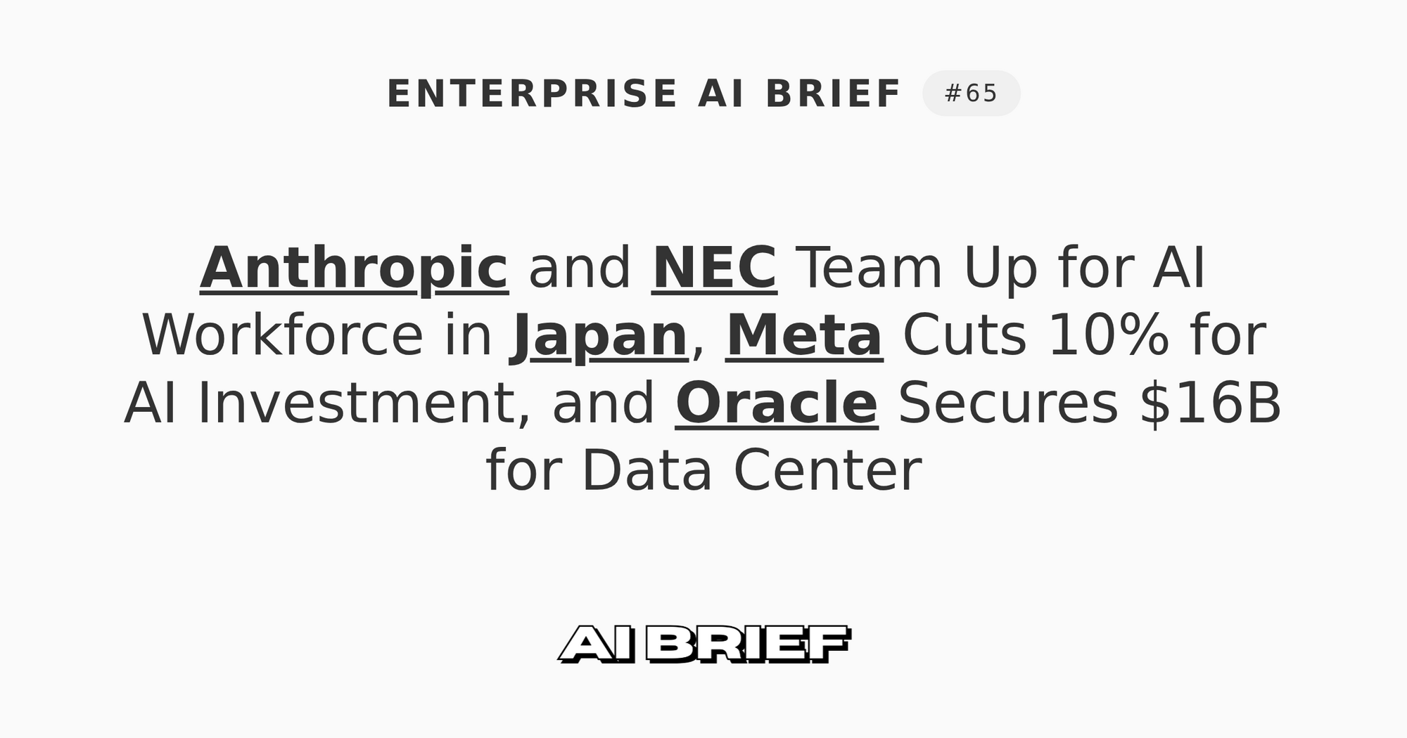 Anthropic and NEC Team Up for AI Workforce in Japan, Meta Cuts 10% for AI Investment, and Oracle Secures $16B for Data Center - Enterprise AI Brief #65
