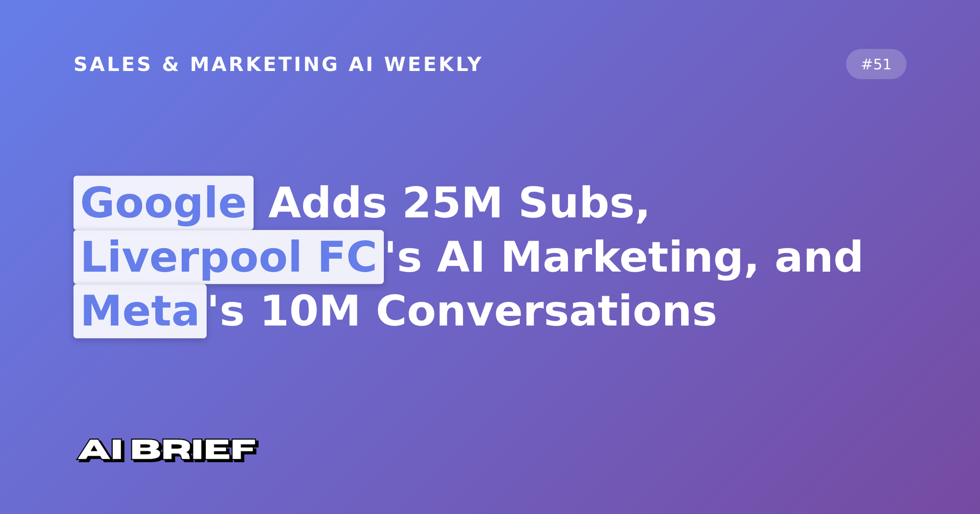 Google Adds 25M Subs, Liverpool FC's AI Marketing, and Meta's 10M Conversations - Sales & Marketing AI Weekly #51