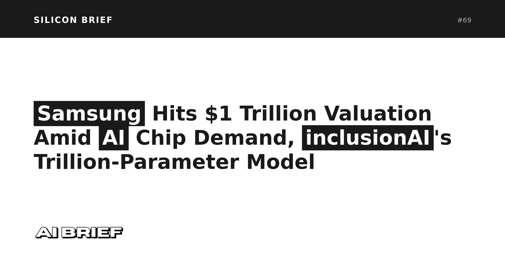Samsung Hits $1 Trillion Valuation Amid AI Chip Demand, inclusionAI's Trillion-Parameter Model - Silicon Brief #69
