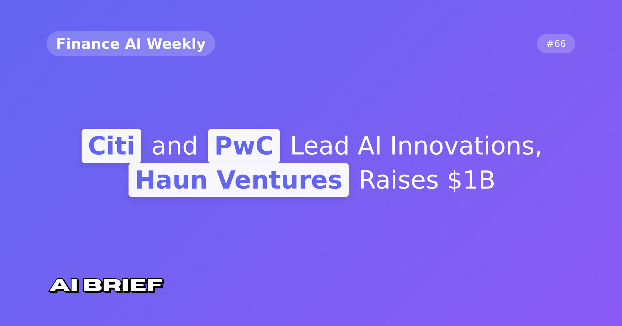 Citi and PwC Lead AI Innovations, Haun Ventures Raises $1B - Finance AI Weekly #66