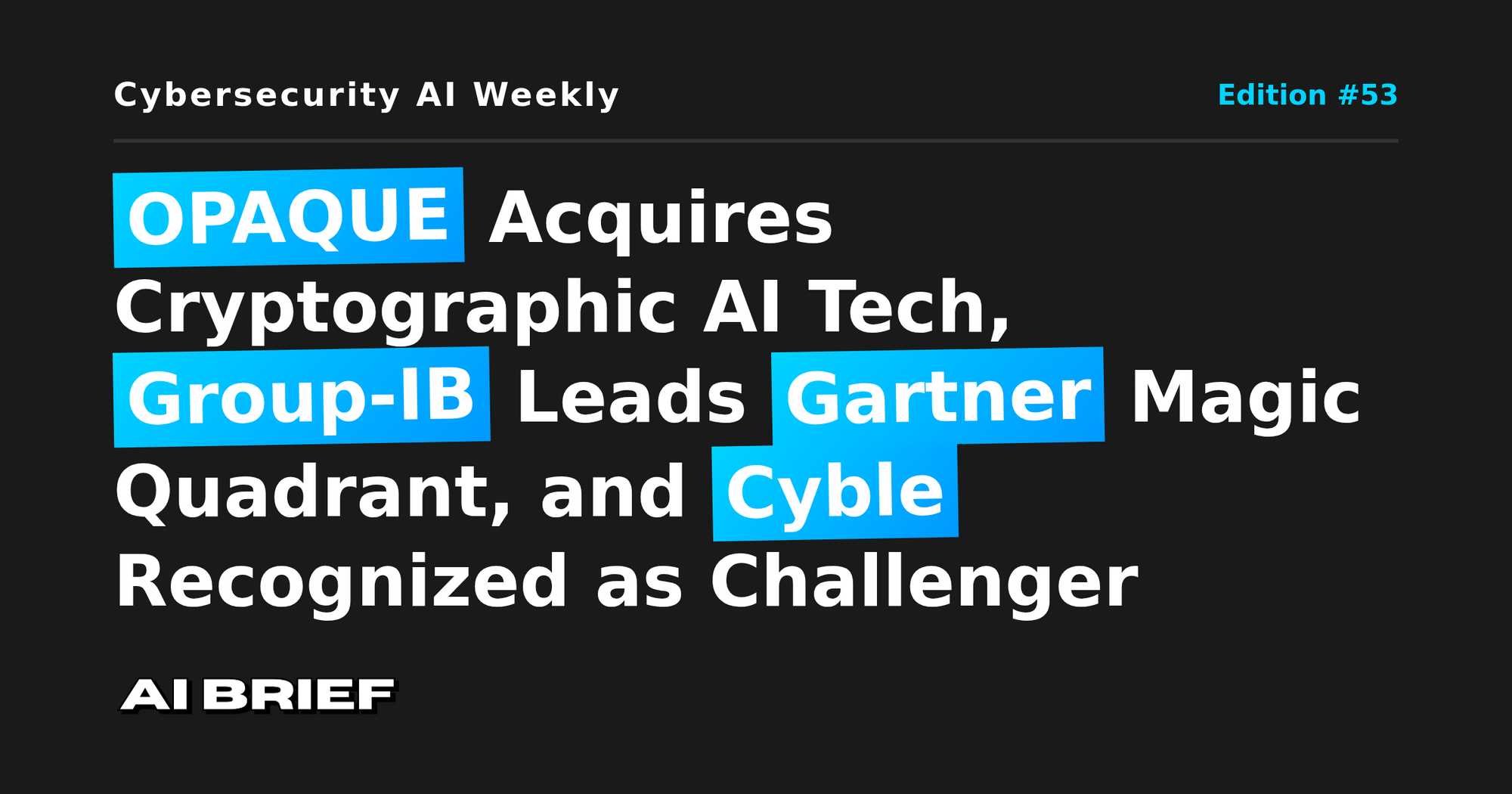 OPAQUE Acquires Cryptographic AI Tech, Group-IB Leads Gartner Magic Quadrant, and Cyble Recognized as Challenger - Cybersecurity AI Weekly #53