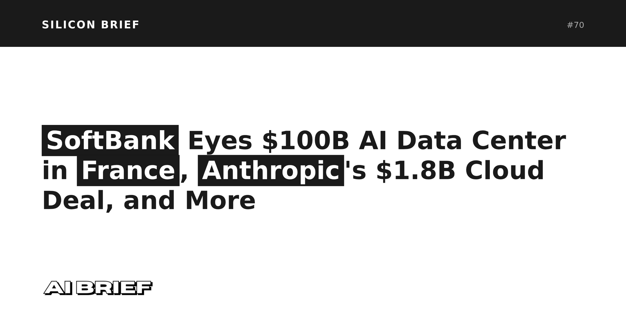 SoftBank Eyes $100B AI Data Center in France, Anthropic's $1.8B Cloud Deal, and More - Silicon Brief #70