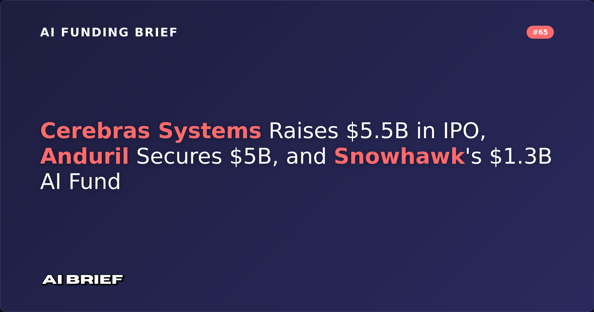 Cerebras Systems Raises $5.5B in IPO, Anduril Secures $5B, and Snowhawk's $1.3B AI Fund - AI Funding Brief #65