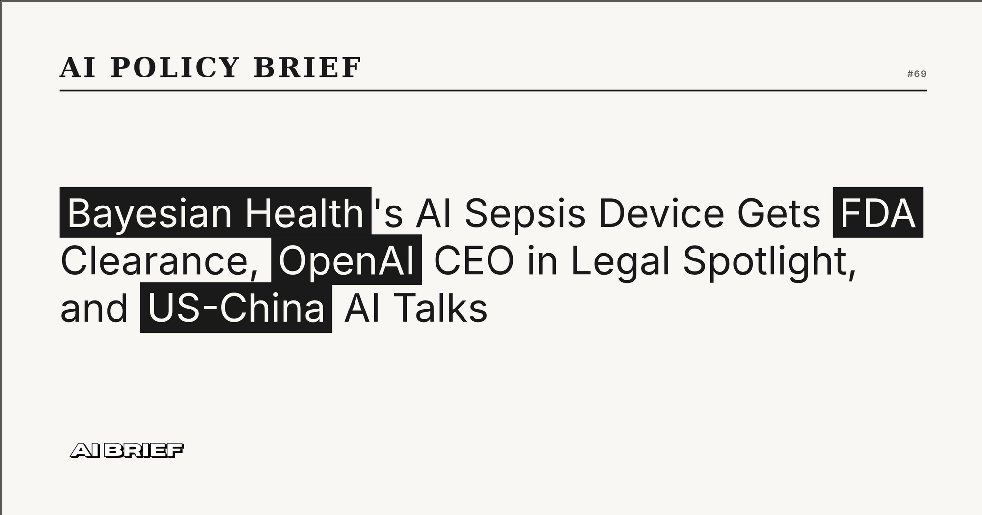 Bayesian Health's AI Sepsis Device Gets FDA Clearance, OpenAI CEO in Legal Spotlight, and US-China AI Talks - AI Policy Brief #69