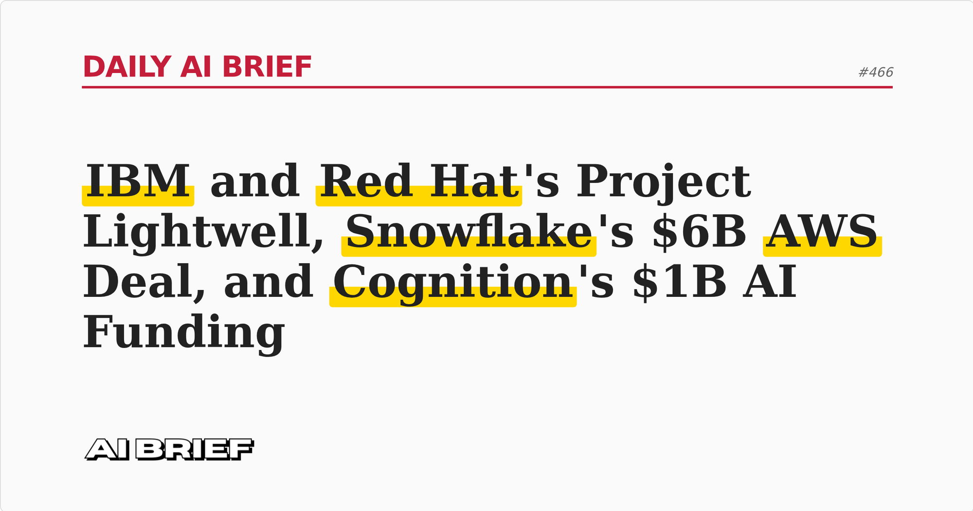 IBM and Red Hat's Project Lightwell, Snowflake's $6B AWS Deal, and Cognition's $1B AI Funding - Daily AI Brief #466