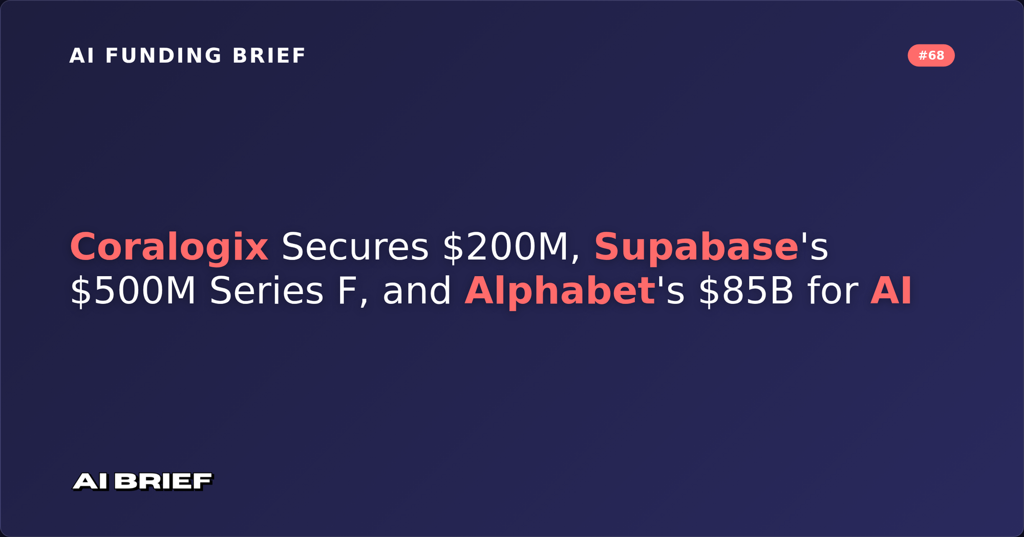 Coralogix Secures $200M, Supabase's $500M Series F, and Alphabet's $85B for AI - AI Funding Brief #68