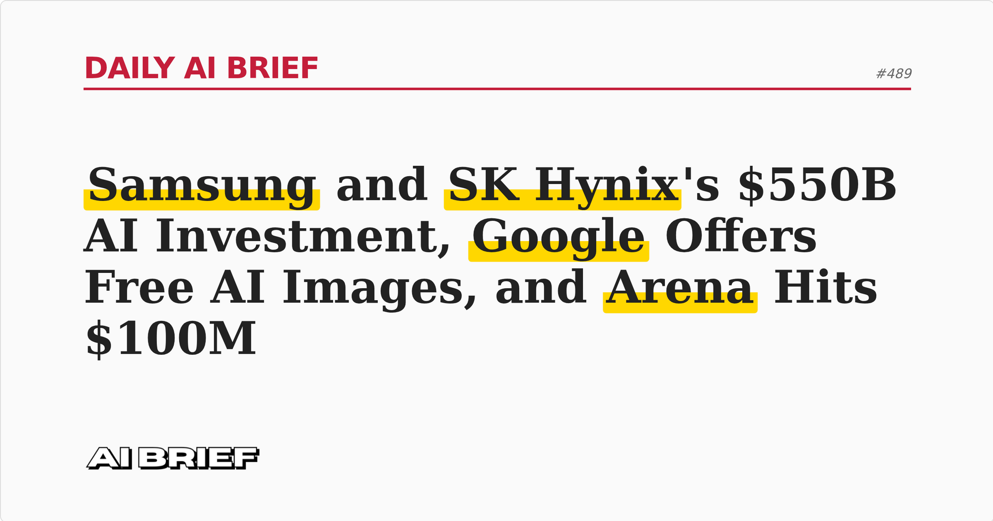 Samsung and SK Hynix's $550B AI Investment, Google Offers Free AI Images, and Arena Hits $100M - Daily AI Brief #489