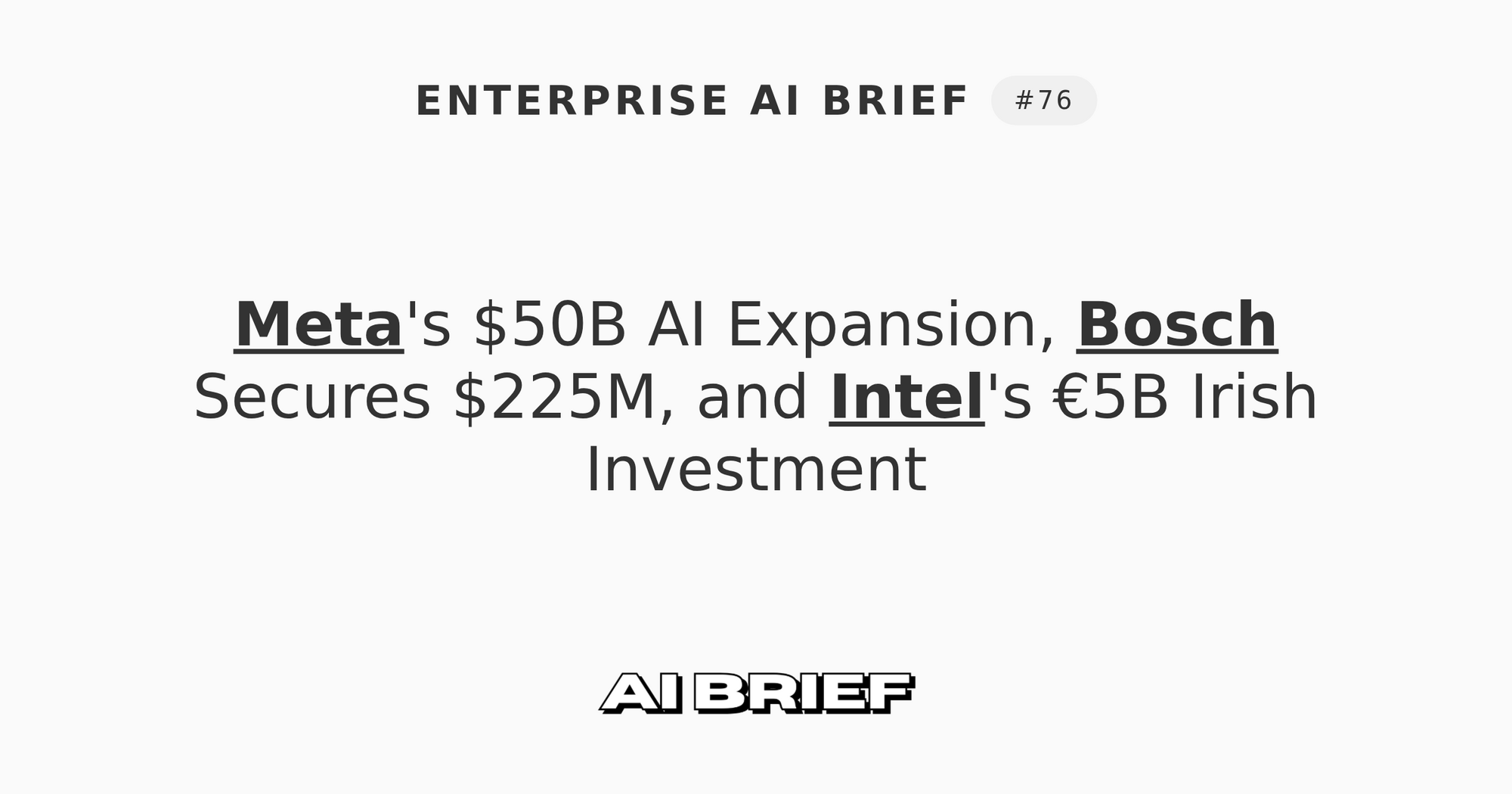 Meta's $50B AI Expansion, Bosch Secures $225M, and Intel's €5B Irish Investment - Enterprise AI Brief #76