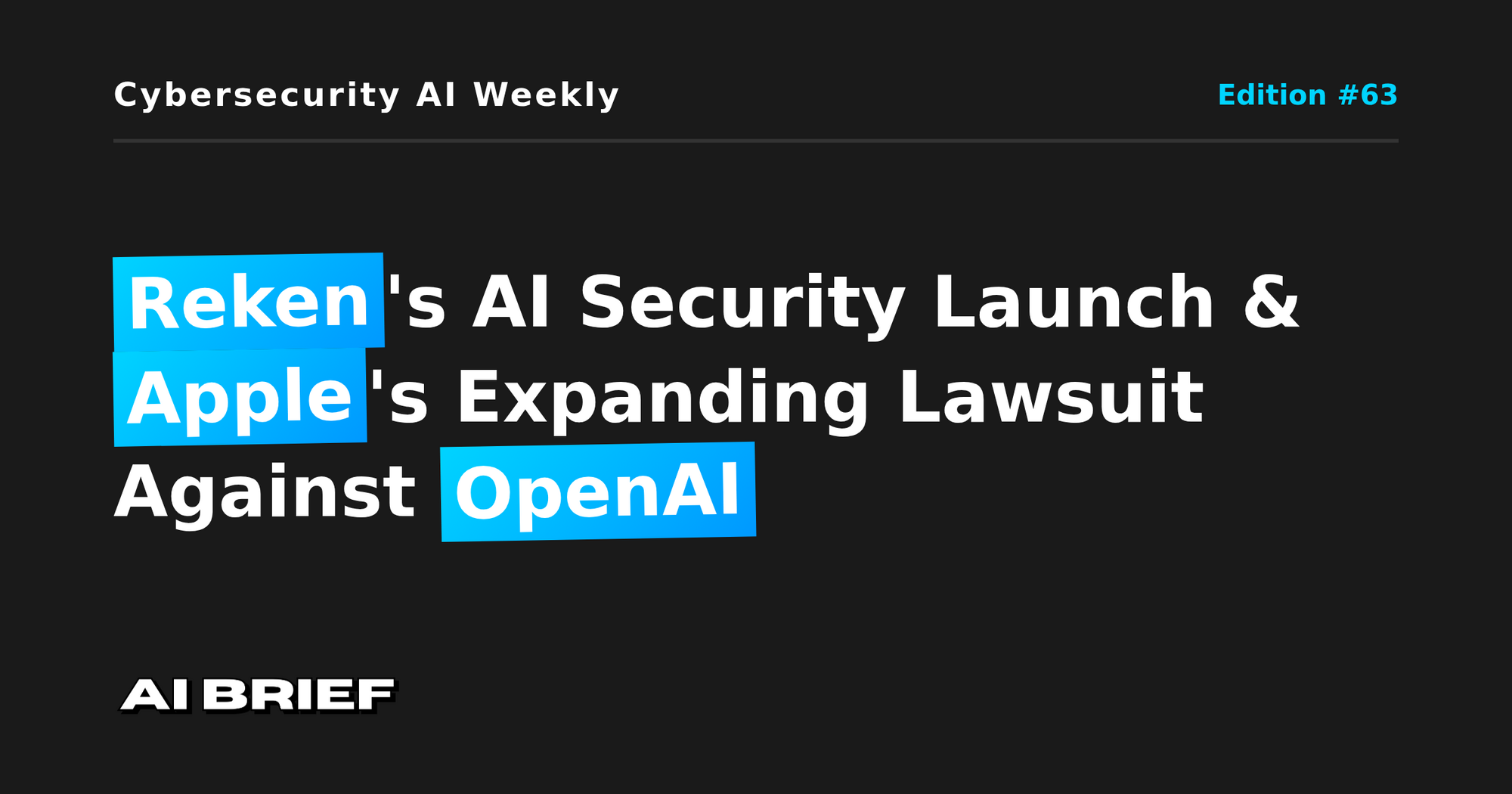 Reken's AI Security Launch & Apple's Expanding Lawsuit Against OpenAI - Cybersecurity AI Weekly #63