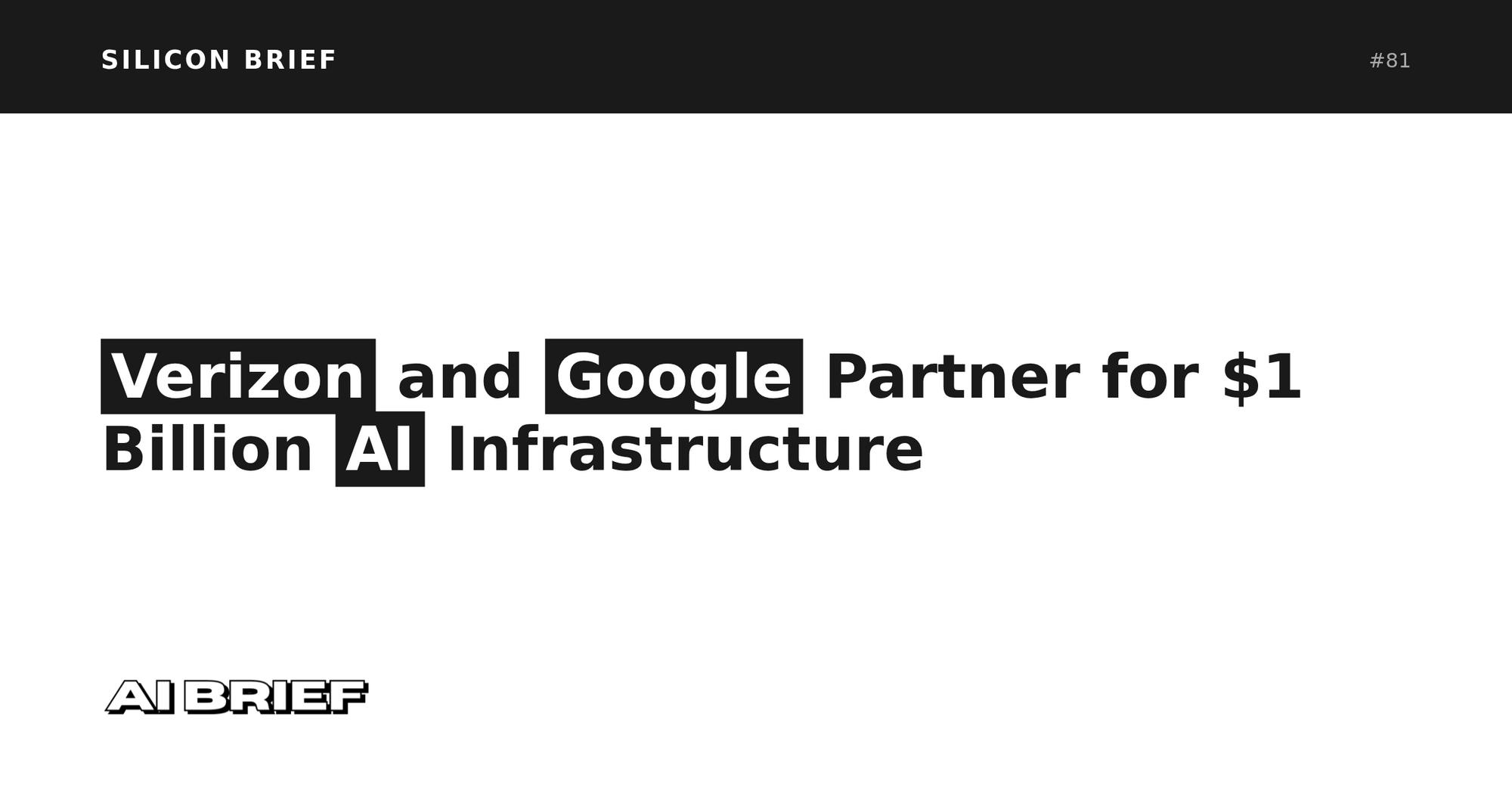 Verizon and Google Partner for $1 Billion AI Infrastructure - Silicon Brief #81