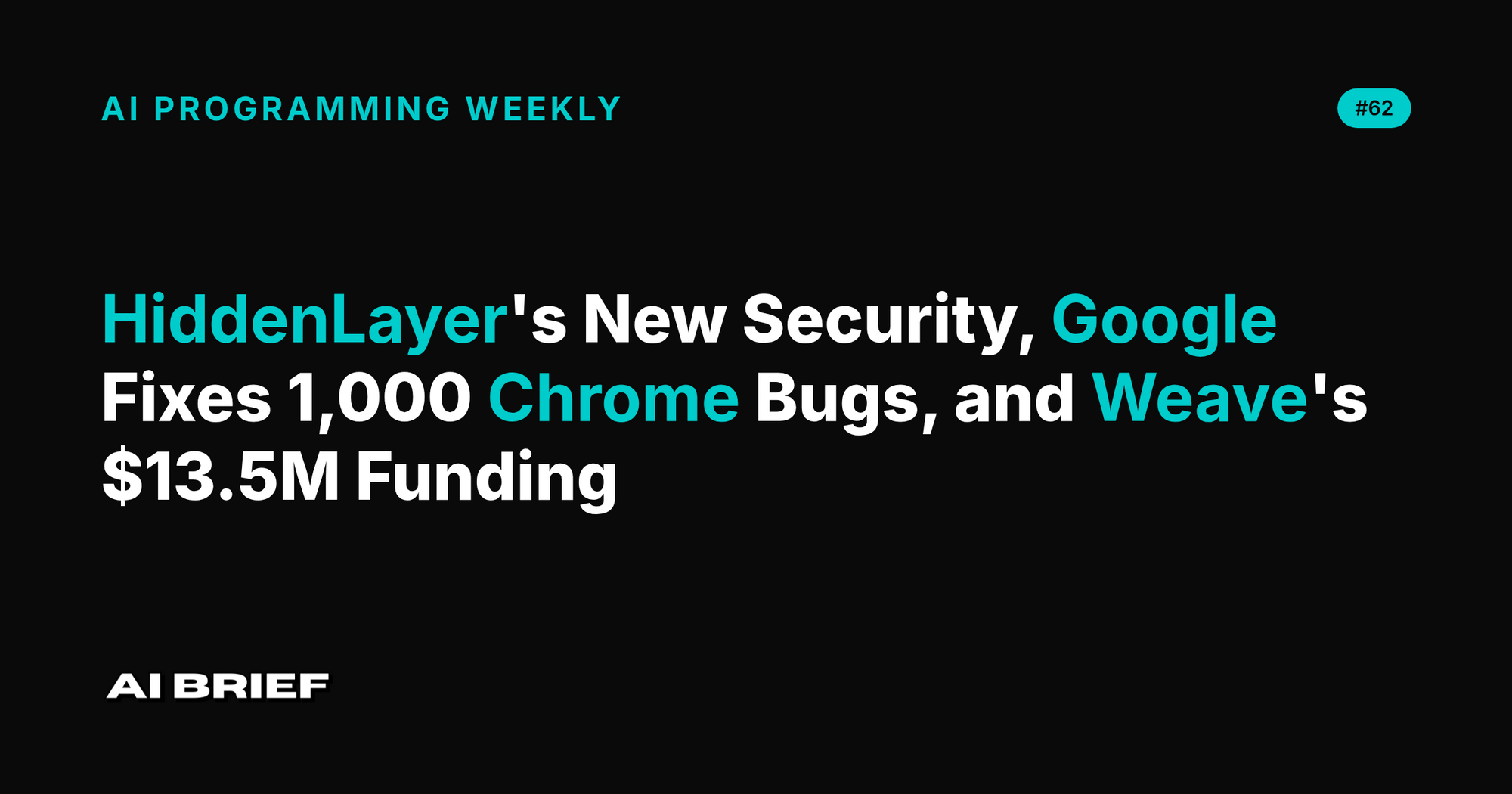 HiddenLayer's New Security, Google Fixes 1,000 Chrome Bugs, and Weave's $13.5M Funding - AI Programming Weekly #62