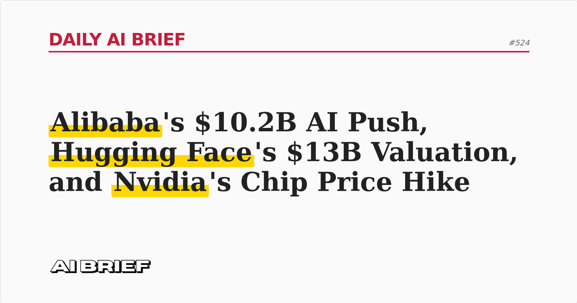 Alibaba's $10.2B AI Push, Hugging Face's $13B Valuation, and Nvidia's Chip Price Hike - Daily AI Brief #524