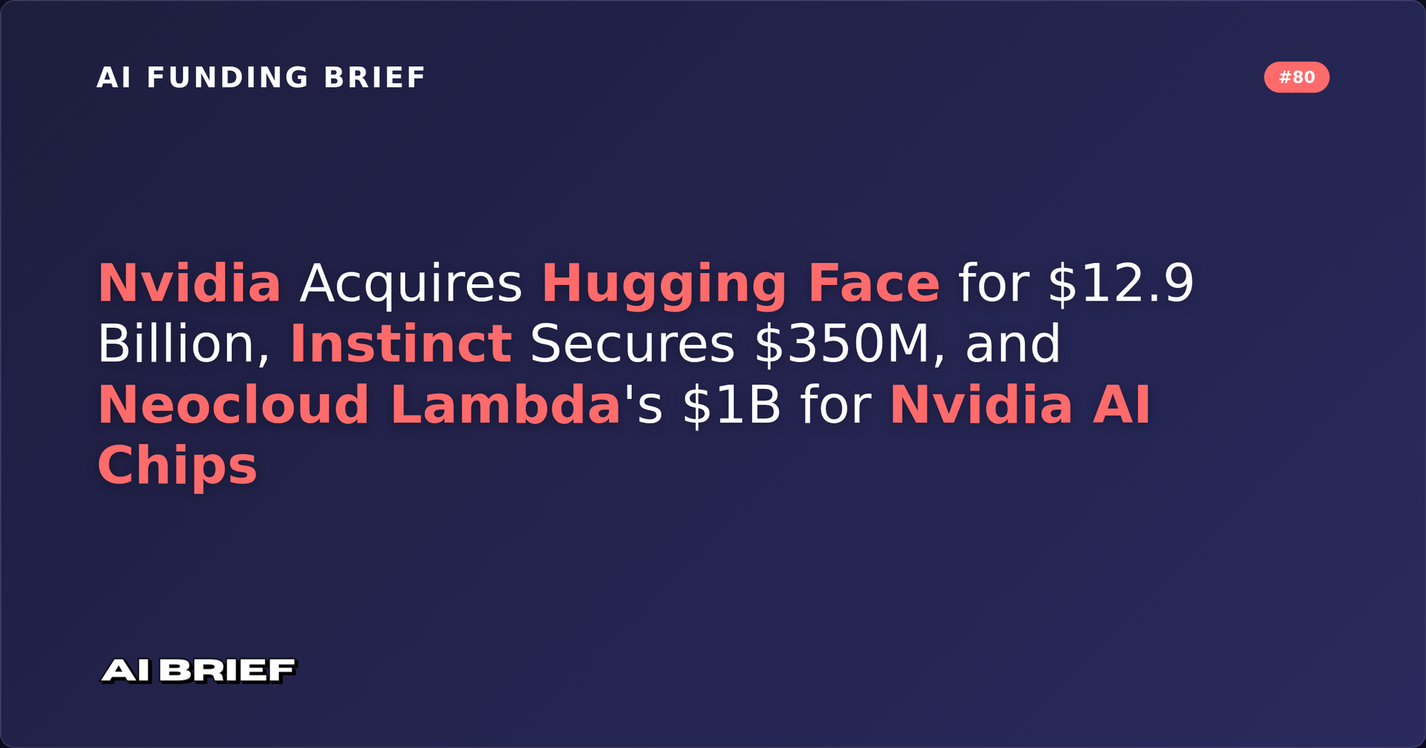 Nvidia Acquires Hugging Face for $12.9 Billion, Instinct Secures $350M, and Neocloud Lambda's $1B for Nvidia AI Chips - AI Funding Brief #80