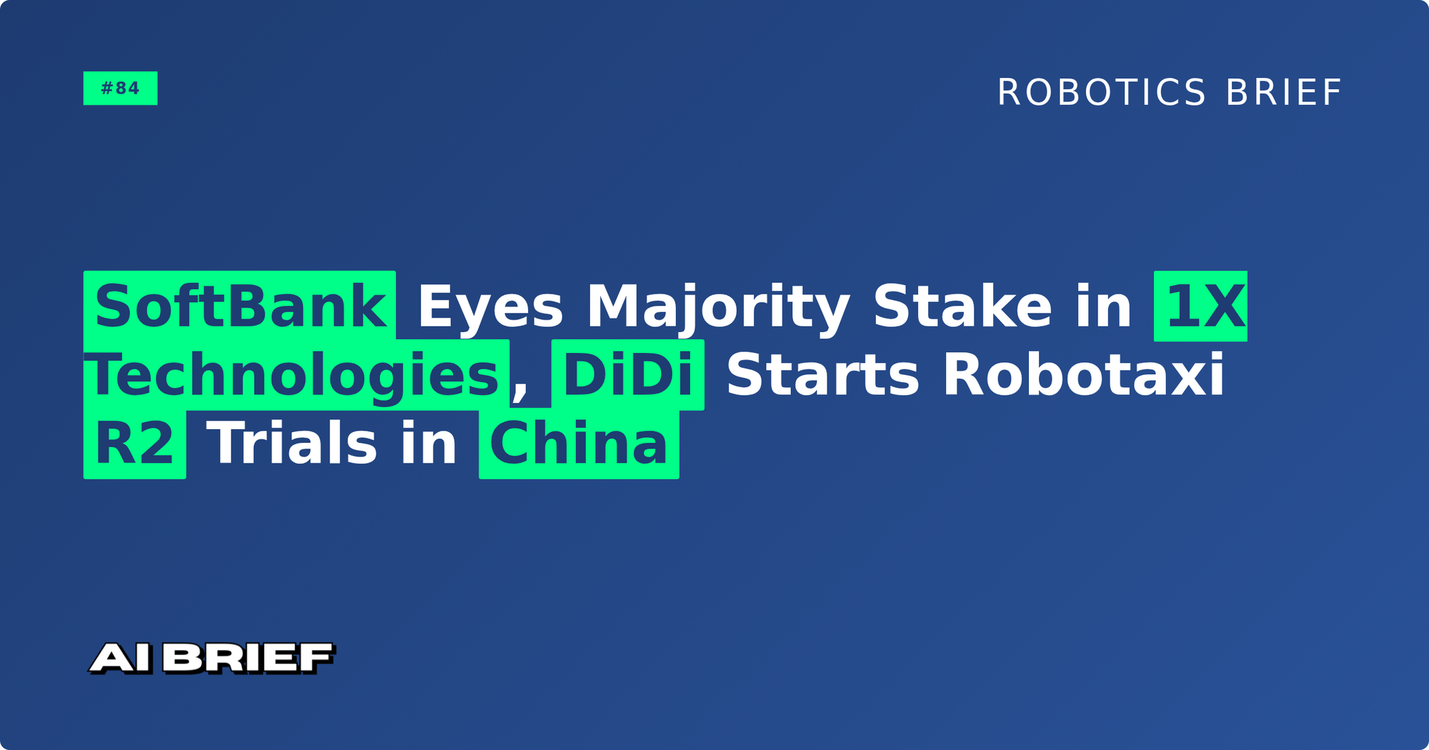 SoftBank Eyes Majority Stake in 1X Technologies, DiDi Starts Robotaxi R2 Trials in China - Robotics Brief #84