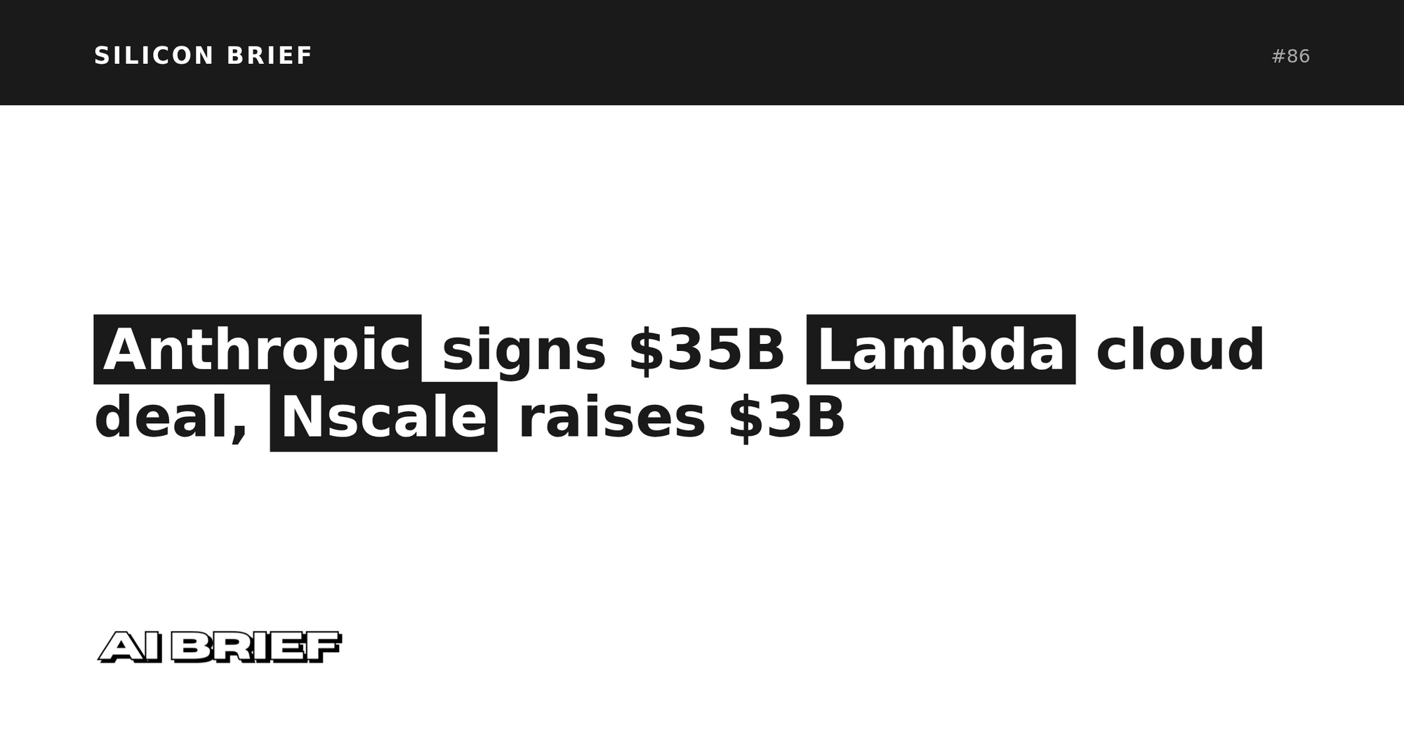 Anthropic signs $35B Lambda cloud deal, Nscale raises $3B - Silicon Brief #86