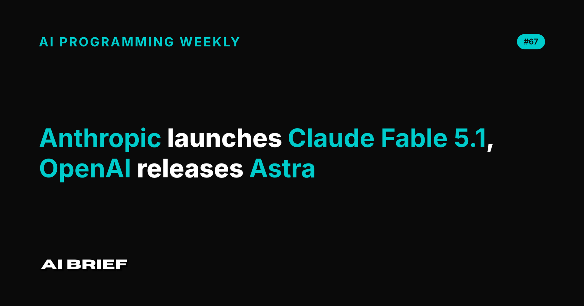 Anthropic launches Claude Fable 5.1, OpenAI releases Astra - AI Programming Weekly #67