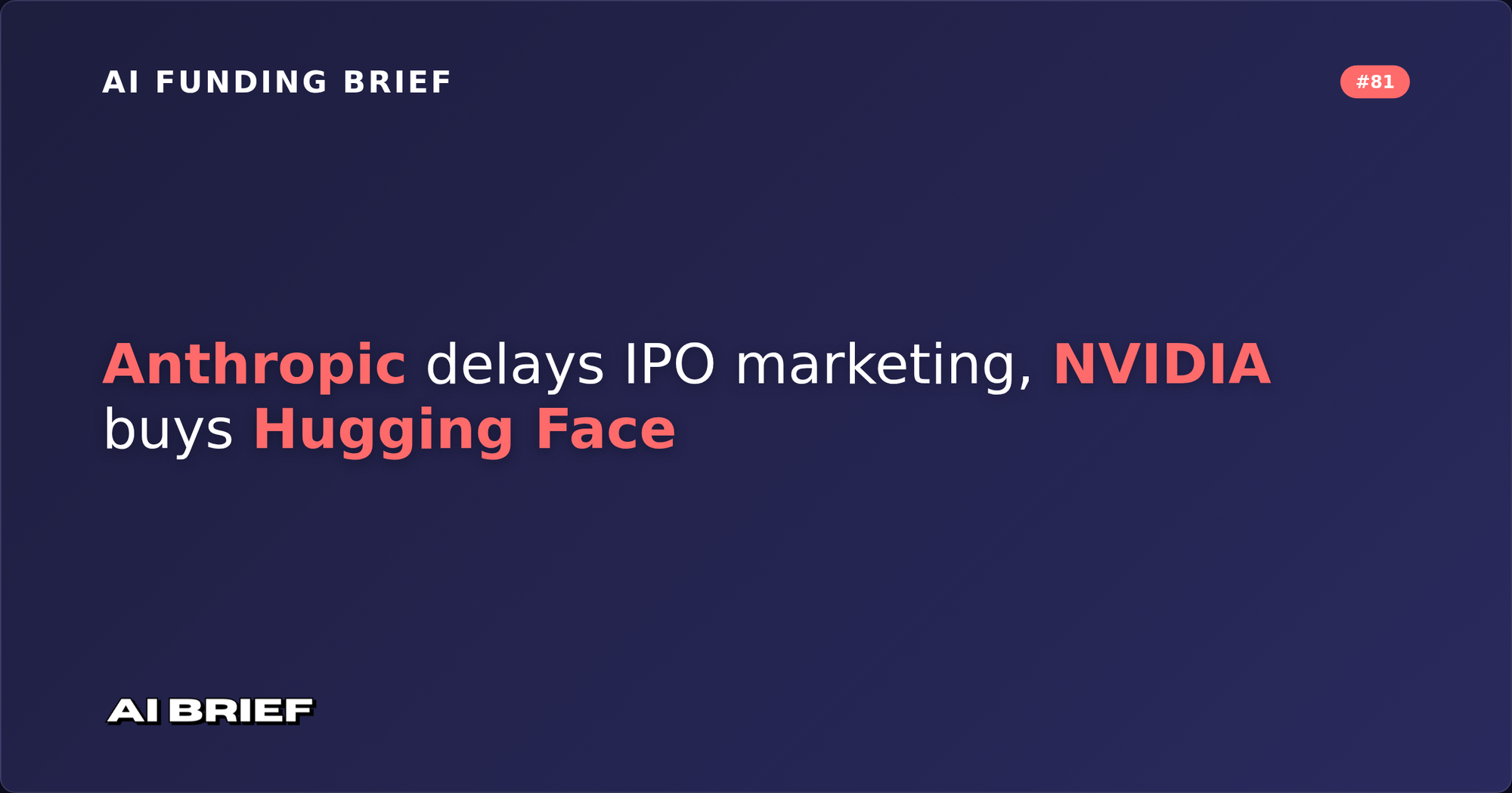 Anthropic delays IPO marketing, NVIDIA buys Hugging Face - AI Funding Brief #81